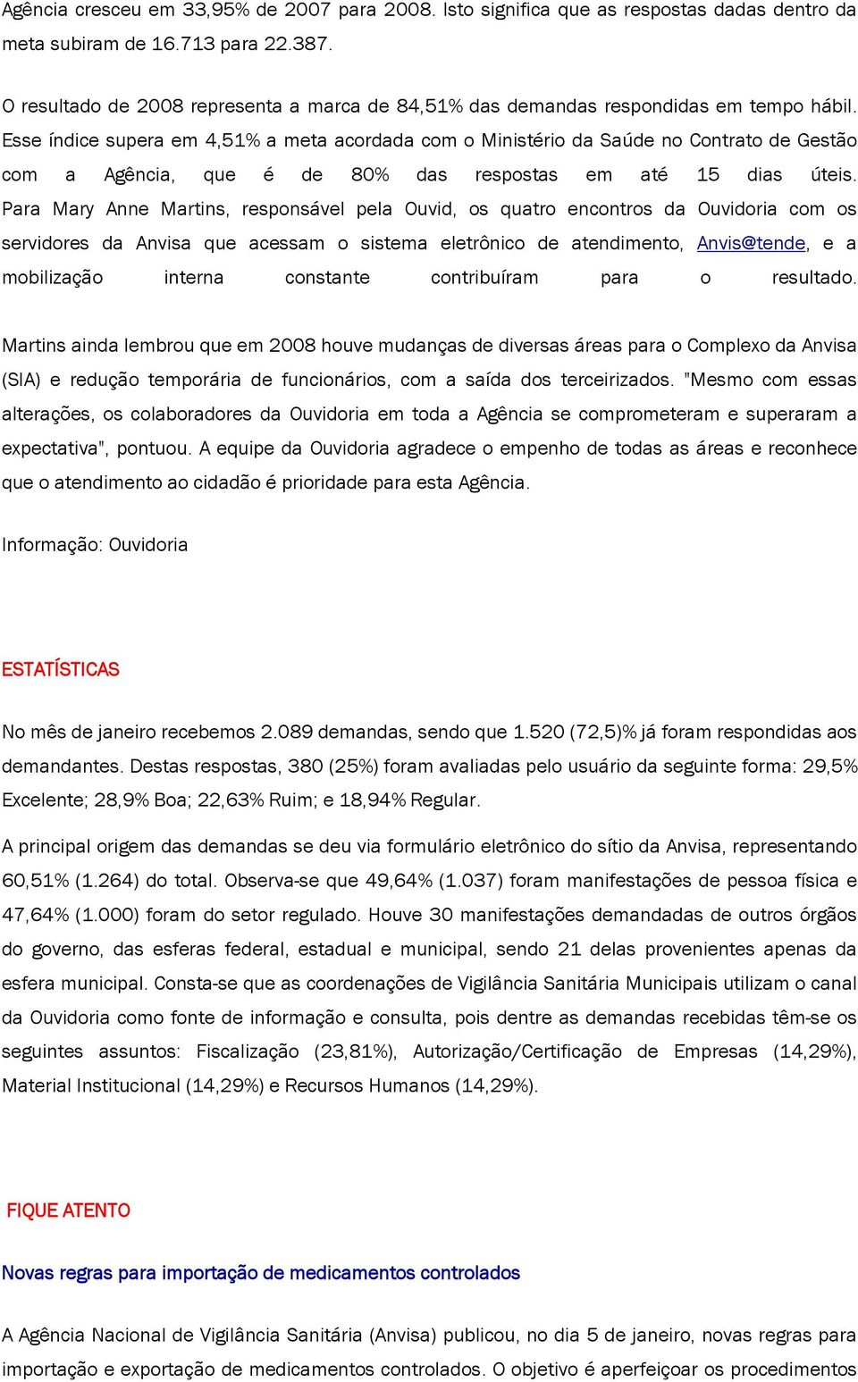 Esse índice supera em 4,51% a meta acordada com o Ministério da Saúde no Contrato de Gestão com a Agência, que é de 80% das respostas em até 15 dias úteis.