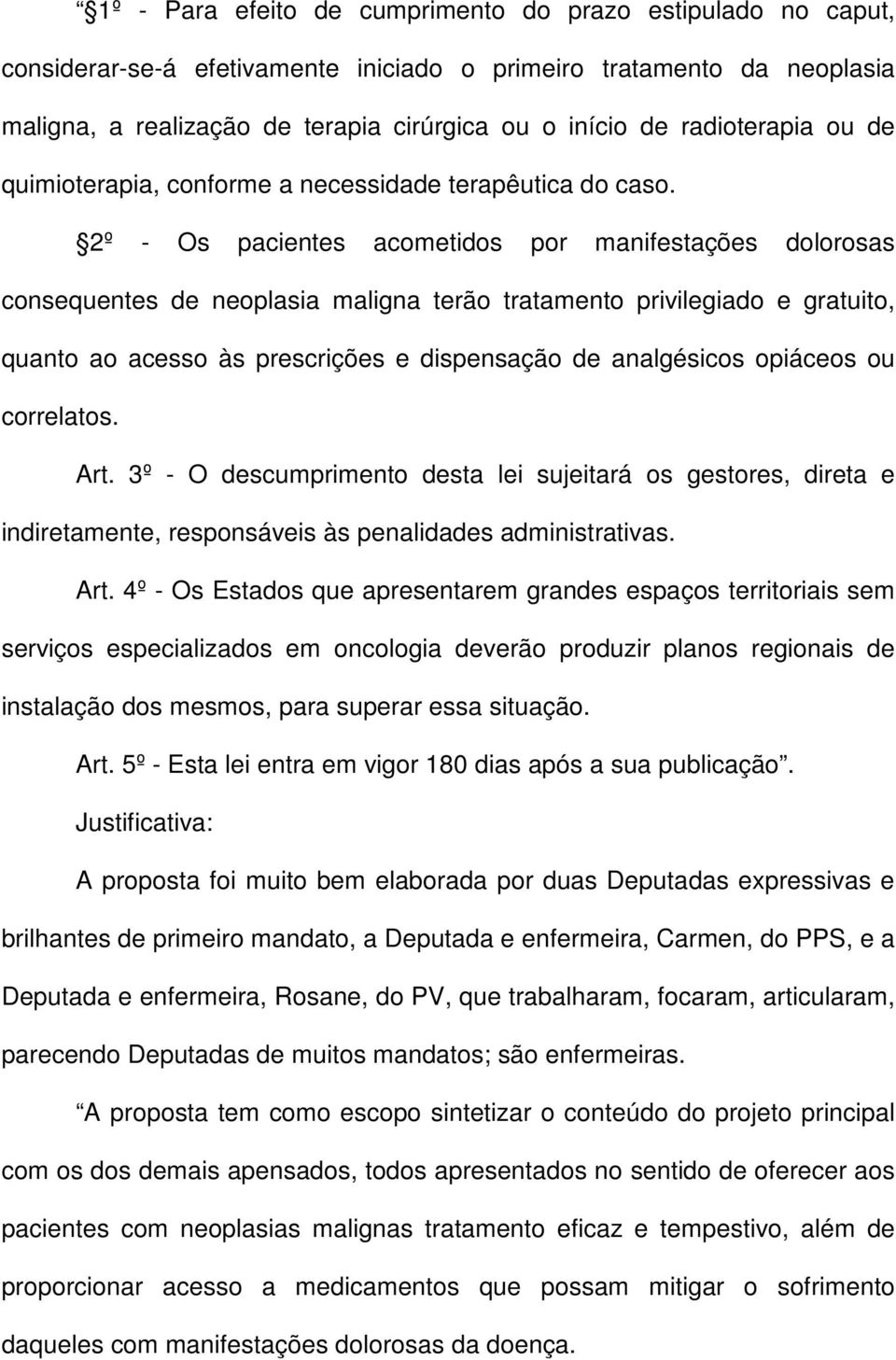 2º - Os pacientes acometidos por manifestações dolorosas consequentes de neoplasia maligna terão tratamento privilegiado e gratuito, quanto ao acesso às prescrições e dispensação de analgésicos