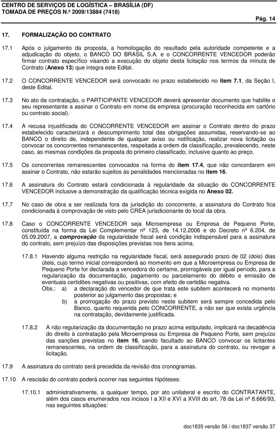 3 No ato da contratação, o PARTICIPANTE VENCEDOR deverá apresentar documento que habilite o seu representante a assinar o Contrato em nome da empresa (procuração reconhecida em cartório ou contrato