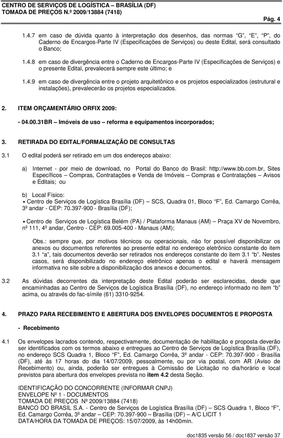 : - 04.00.31BR Imóveis de uso reforma e equipamentos incorporados; 3. RETIRADA DO EDITAL/FORMALIZAÇÃO DE CONSULTAS 3.