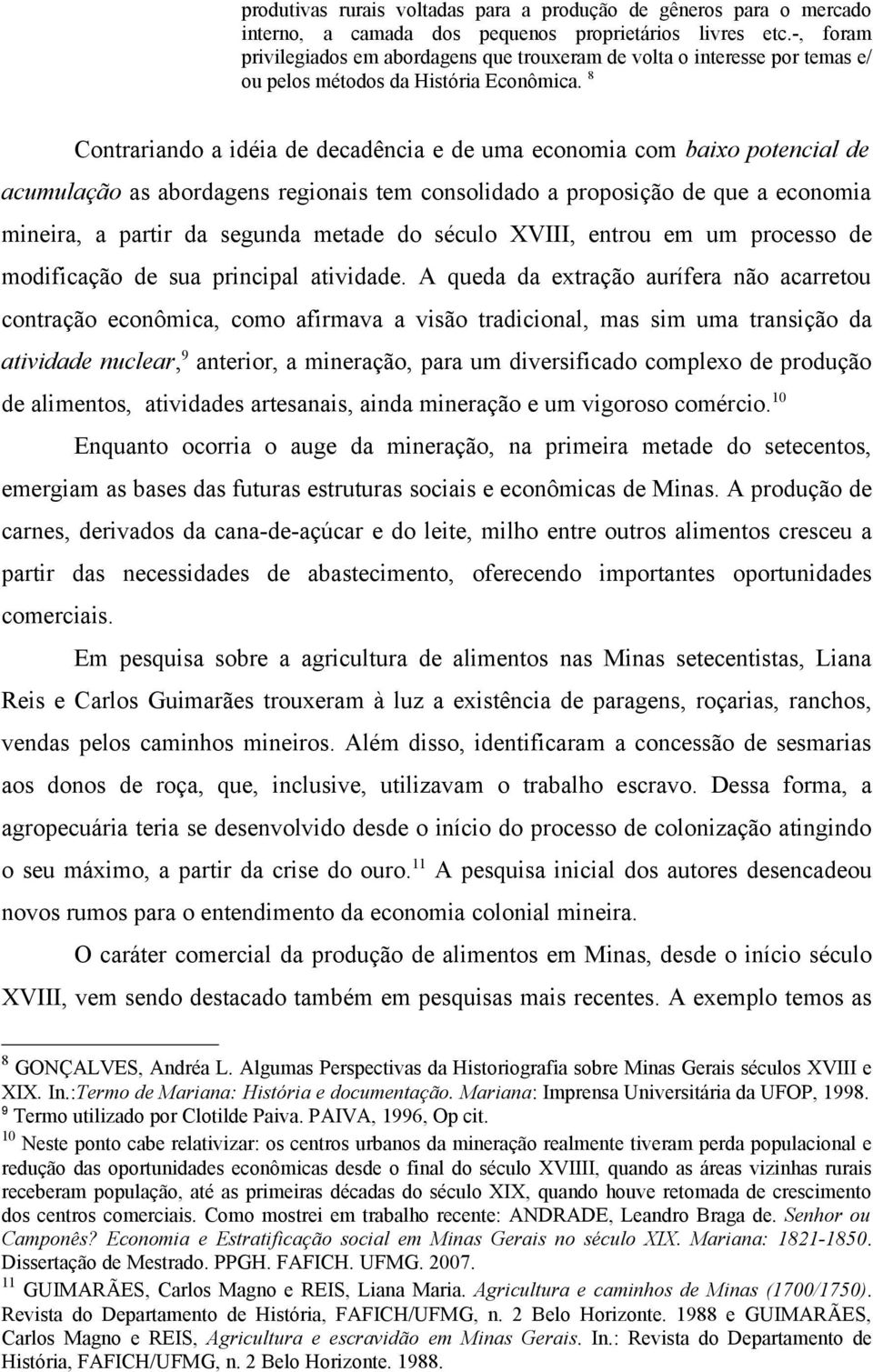 8 Contrariando a idéia de decadência e de uma economia com baixo potencial de acumulação as abordagens regionais tem consolidado a proposição de que a economia mineira, a partir da segunda metade do