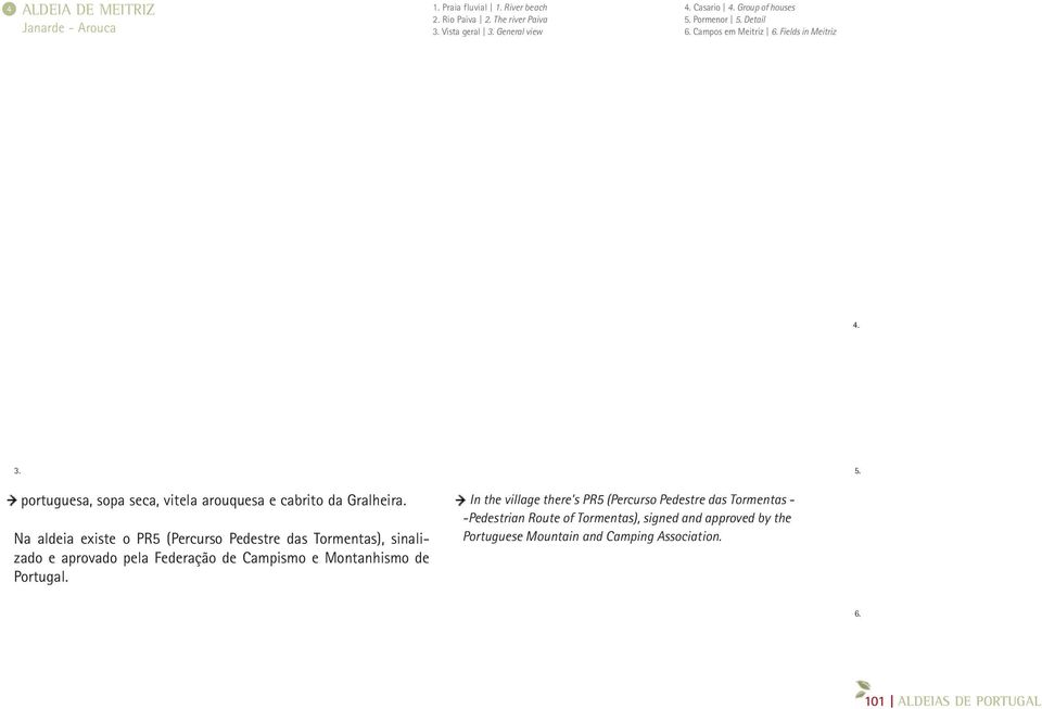 Na aldeia existe o PR5 (Percurso Pedestre das Tormentas), sinalizado e aprovado pela Federação de Campismo e Montanhismo de Portugal.