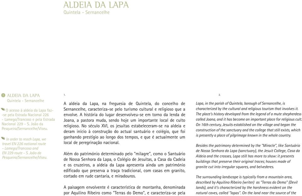 6 national route - Lamego/Trancoso and EN 229 route - S. João da Pesqueira/Sernancelhe/Viseu. 1. 2. A aldeia da Lapa, na freguesia de Quintela, do concelho de Sernancelhe, caracteriza-se pelo turismo cultural e religioso que a envolve.