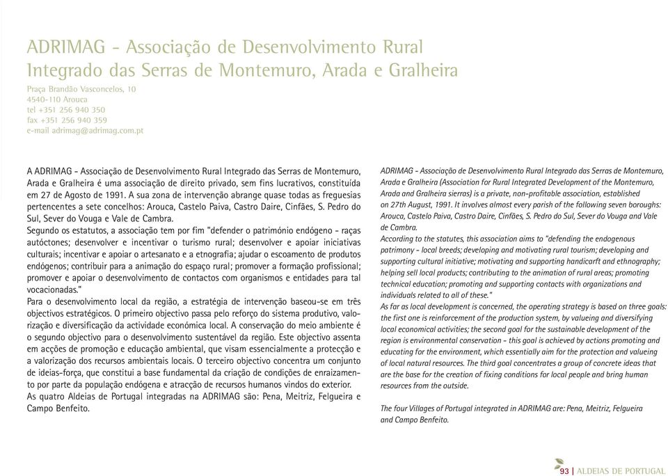 pt A ADRIMAG - Associação de Desenvolvimento Rural Integrado das Serras de Montemuro, Arada e Gralheira é uma associação de direito privado, sem fins lucrativos, constituída em 27 de Agosto de 1991.