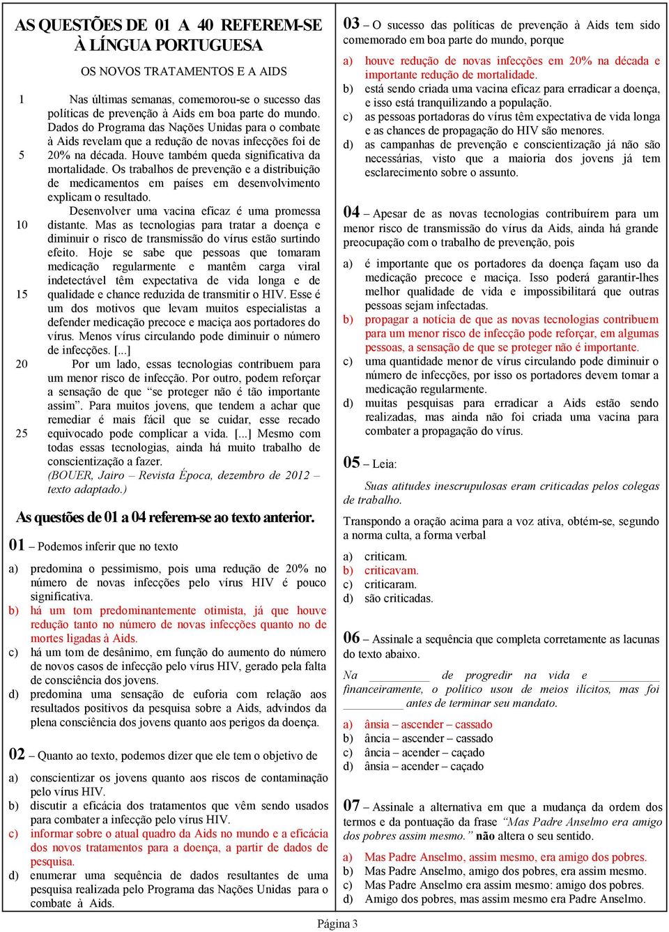 Os trabalhos de prevenção e a distribuição de medicamentos em países em desenvolvimento explicam o resultado. Desenvolver uma vacina eficaz é uma promessa distante.