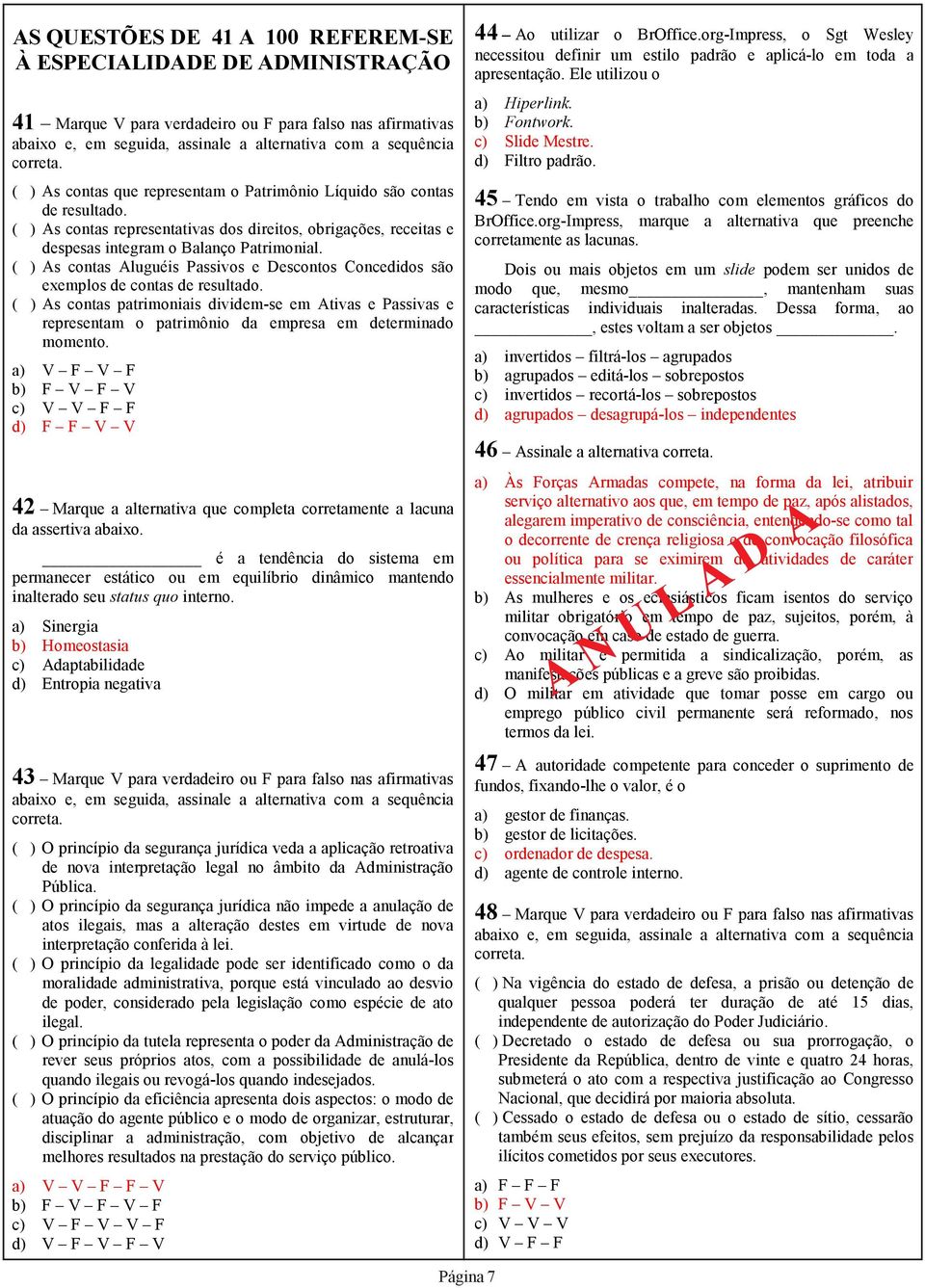 ( ) As contas Aluguéis Passivos e Descontos Concedidos são exemplos de contas de resultado.