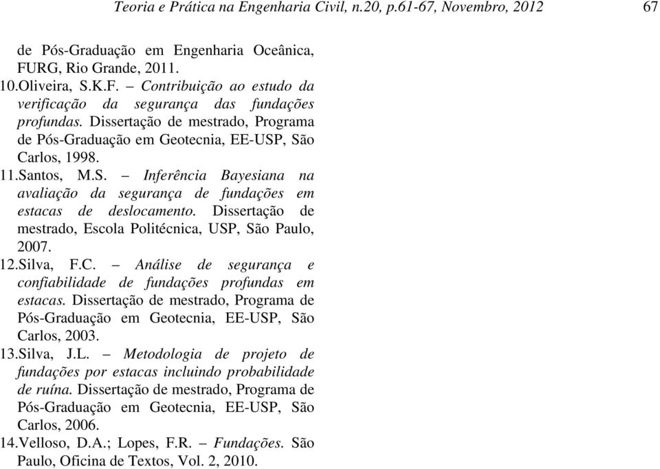 Dssertação de mestrado, Escola Poltécca, SP, São Paulo, 007..Slva, F.. Aálse de seguraça e cofaldade de fudações profudas em estacas.