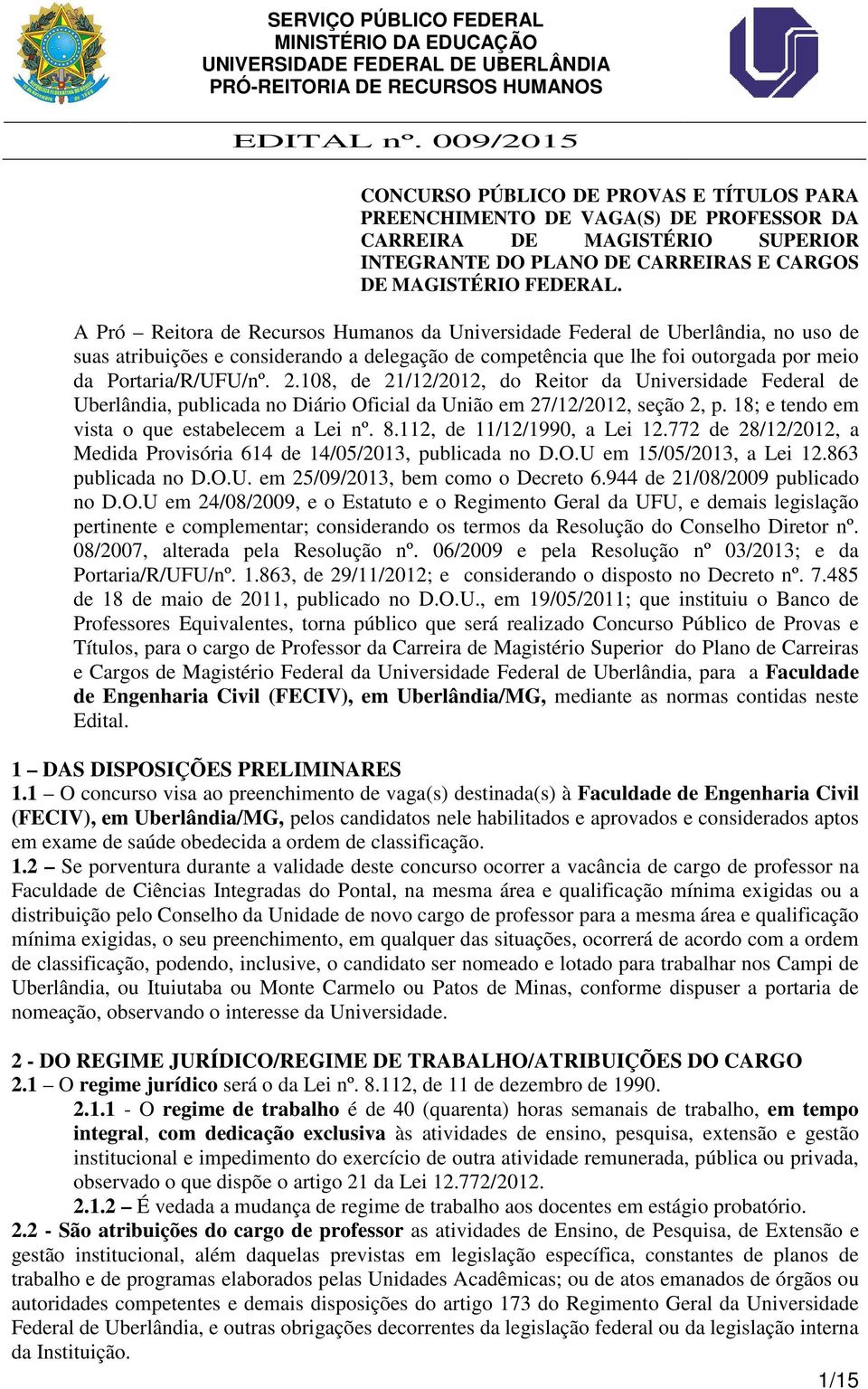 108, de 21/12/2012, do Reitor da Universidade Federal de Uberlândia, publicada no Diário Oficial da União em 27/12/2012, seção 2, p. 18; e tendo em vista o que estabelecem a Lei nº. 8.