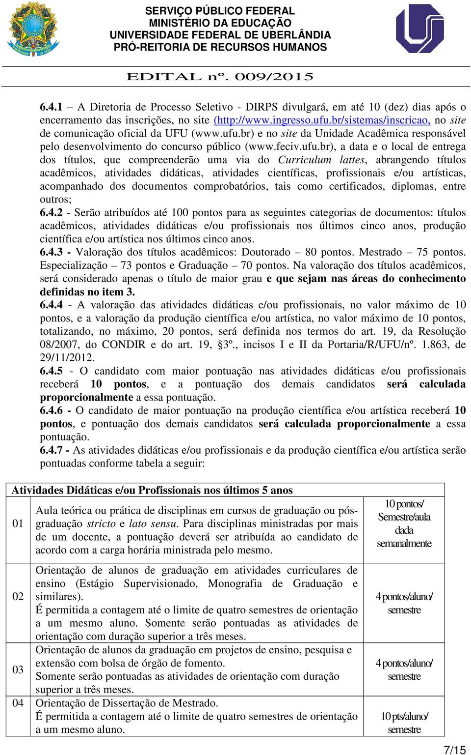 br) e no site da Unidade Acadêmica responsável pelo desenvolvimento do concurso público (www.feciv.ufu.