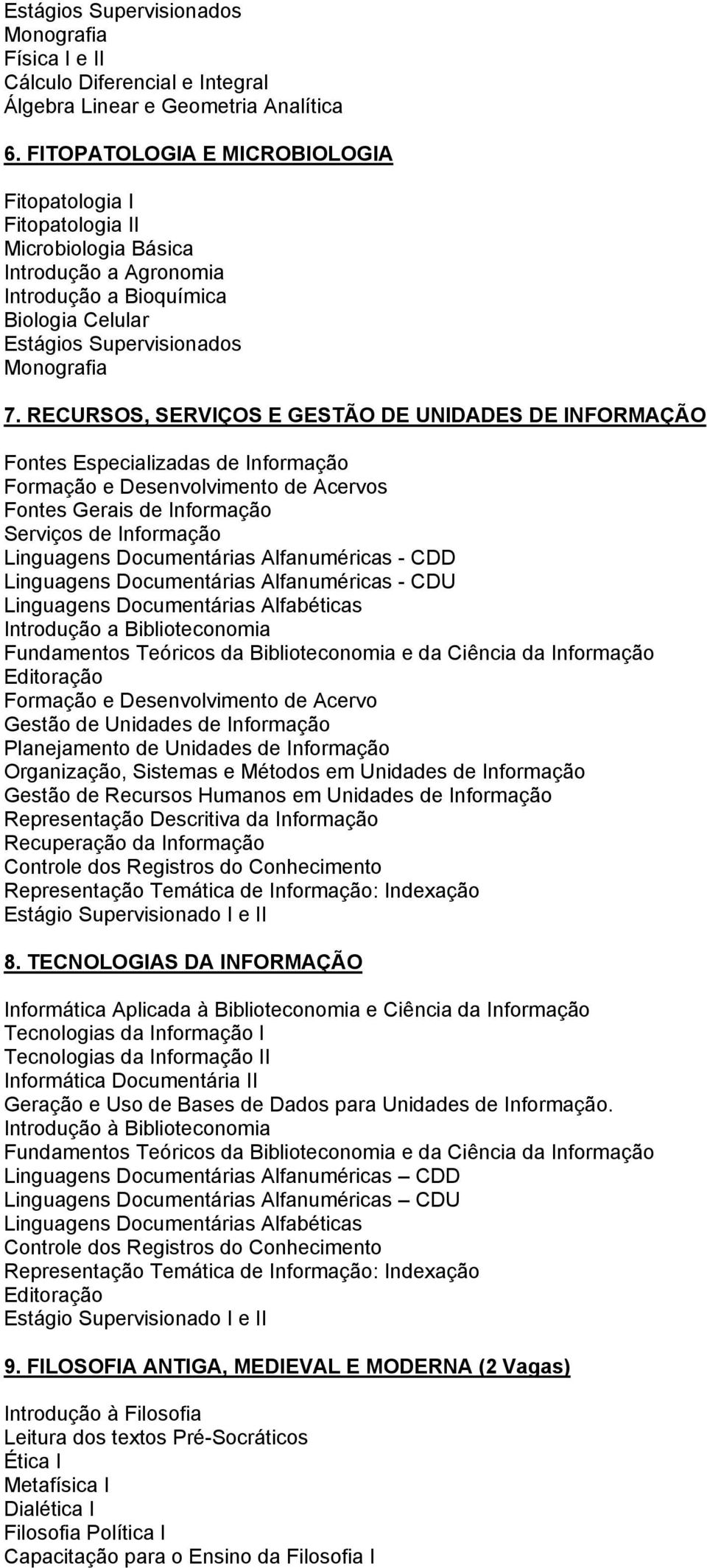 RECURSOS, SERVIÇOS E GESTÃO DE UNIDADES DE INFORMAÇÃO Fontes Especializadas de Informação Formação e Desenvolvimento de Acervos Fontes Gerais de Informação Serviços de Informação Linguagens