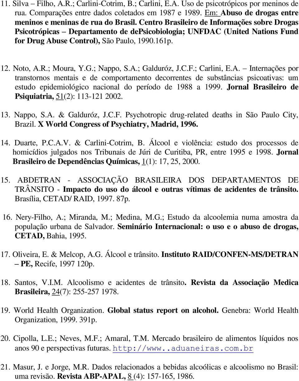 Centro Brasileiro de Informações sobre Drogas Psicotrópicas Departamento de depsicobiologia; UNFDAC (United Nations Fund for Drug Abuse Control), São Paulo, 1990.161p. 12. Noto, A.R.; Moura, Y.G.