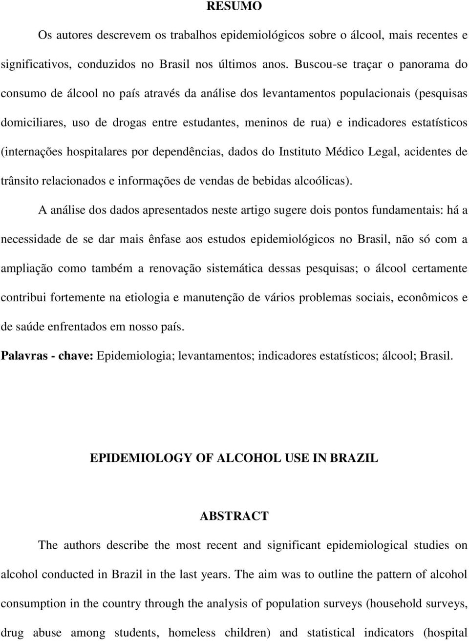 estatísticos (internações hospitalares por dependências, dados do Instituto Médico Legal, acidentes de trânsito relacionados e informações de vendas de bebidas alcoólicas).