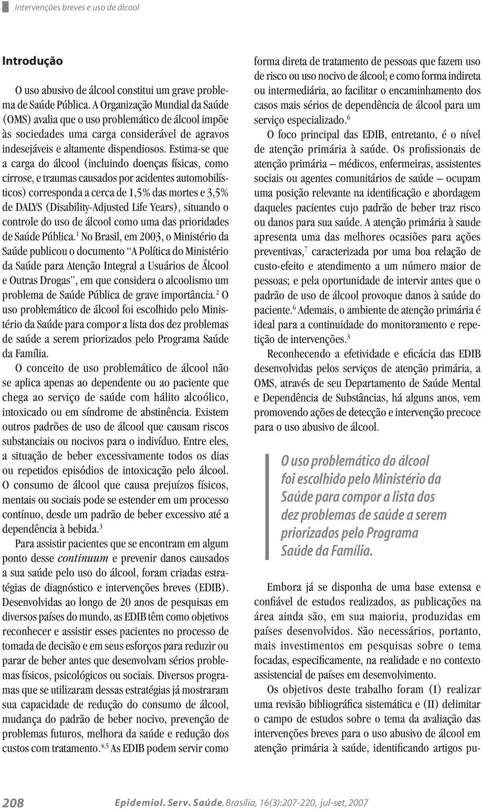 Estima-se que a carga do álcool (incluindo doenças físicas, como cirrose, e traumas causados por acidentes automobilísticos) corresponda a cerca de 1,5% das mortes e 3,5% de DALYS