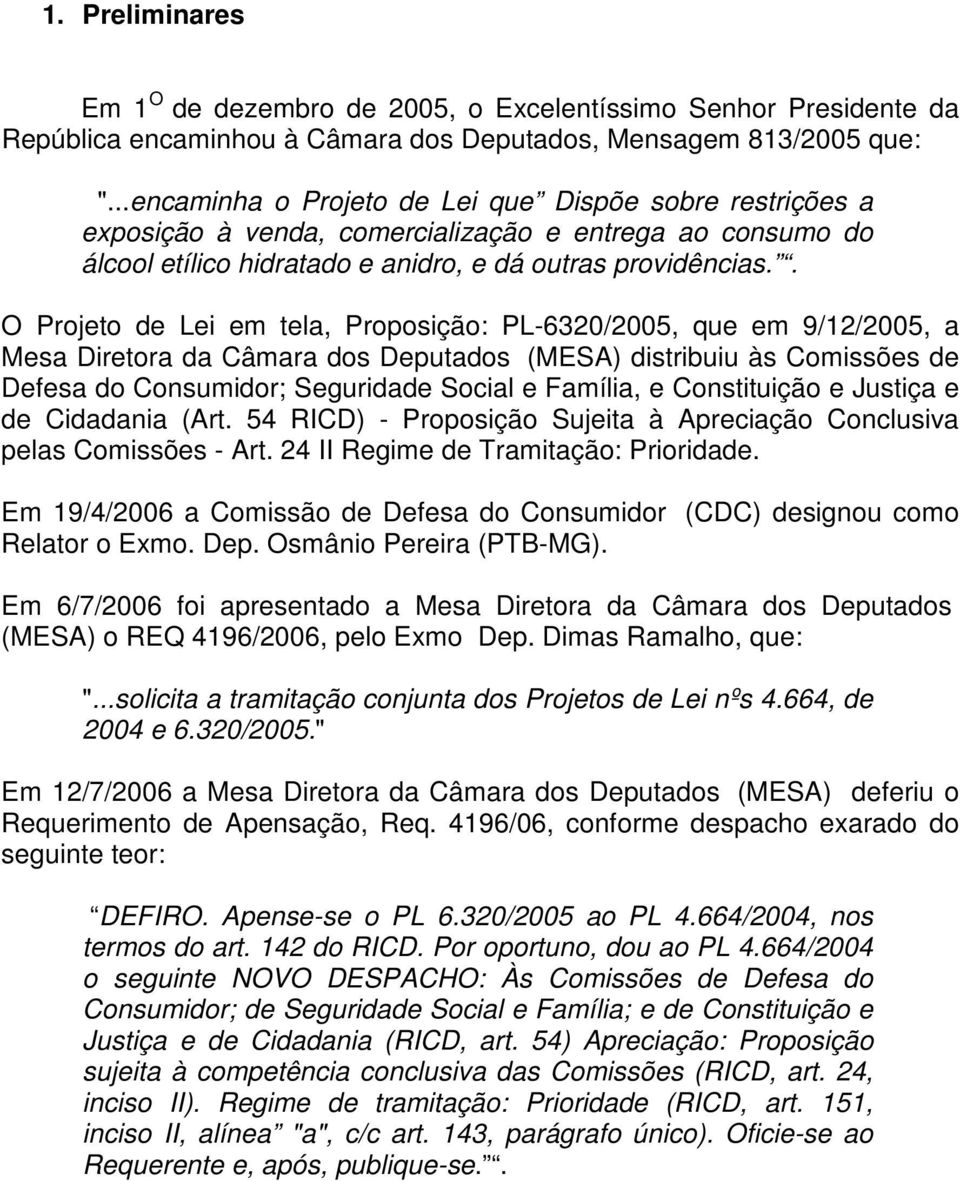 . O Projeto de Lei em tela, Proposição: PL-6320/2005, que em 9/12/2005, a Mesa Diretora da Câmara dos Deputados (MESA) distribuiu às Comissões de Defesa do Consumidor; Seguridade Social e Família, e