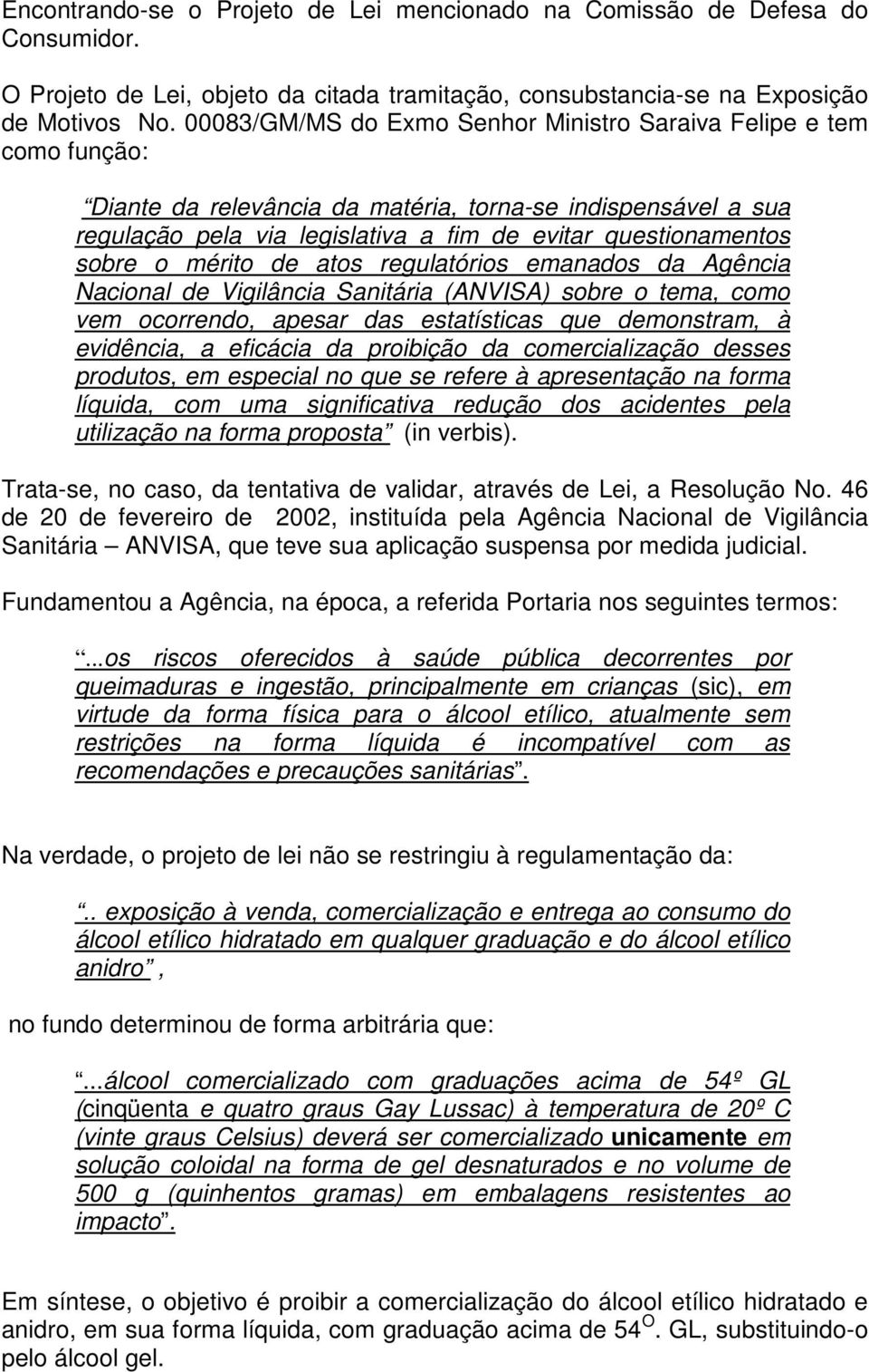 sobre o mérito de atos regulatórios emanados da Agência Nacional de Vigilância Sanitária (ANVISA) sobre o tema, como vem ocorrendo, apesar das estatísticas que demonstram, à evidência, a eficácia da