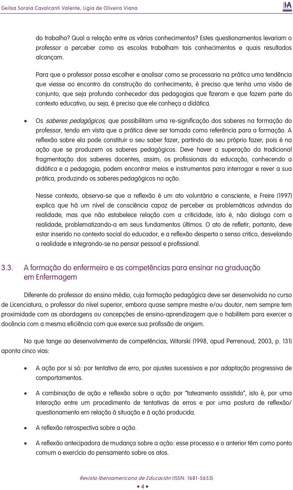 Para que o professor possa escolher e analisar como se processaria na prática uma tendência que viesse ao encontro da construção do conhecimento, é preciso que tenha uma visão de conjunto, que seja