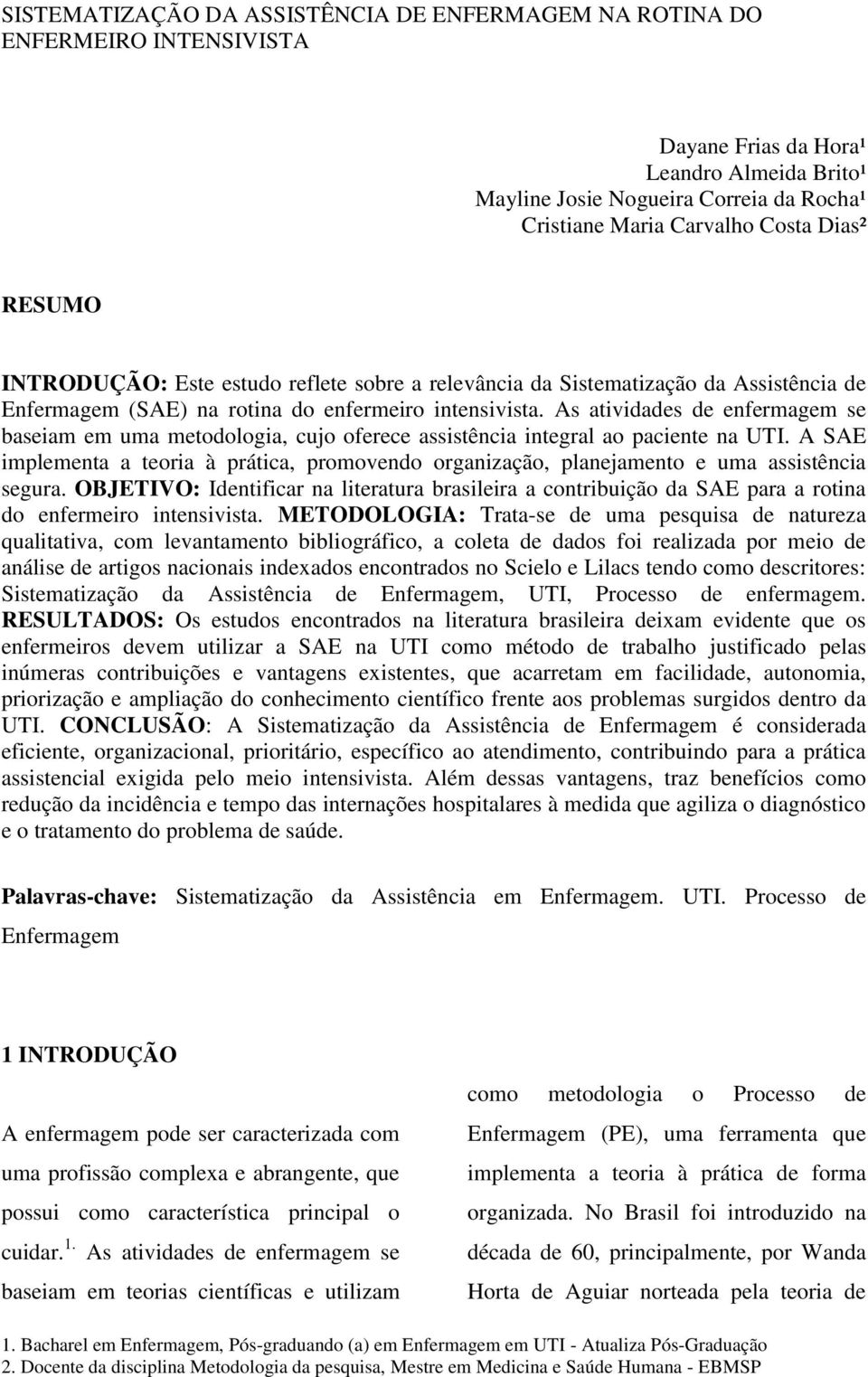 As atividades de enfermagem se baseiam em uma metodologia, cujo oferece assistência integral ao paciente na UTI.