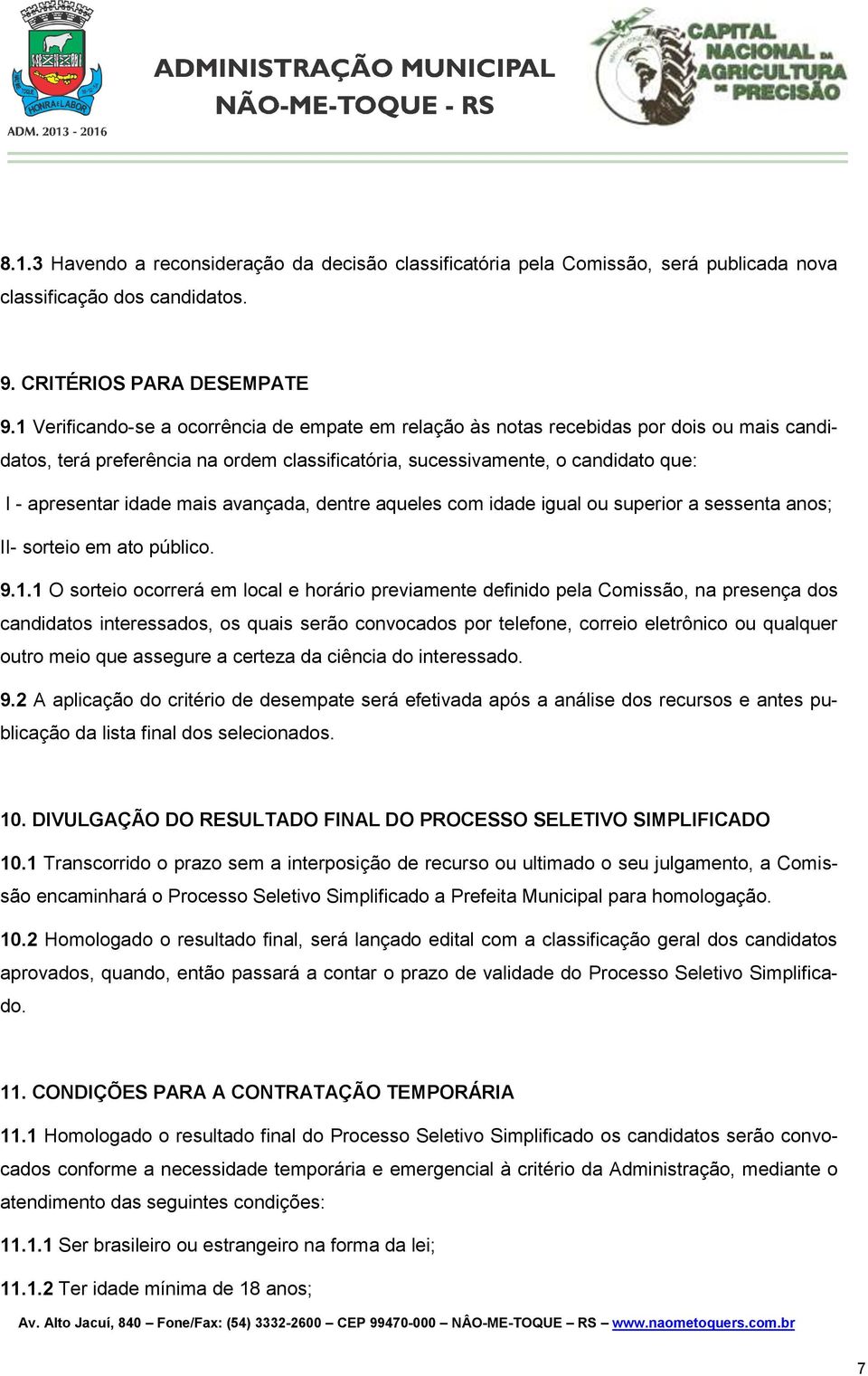 mais avançada, dentre aqueles com idade igual ou superior a sessenta anos; II- sorteio em ato público. 9.1.