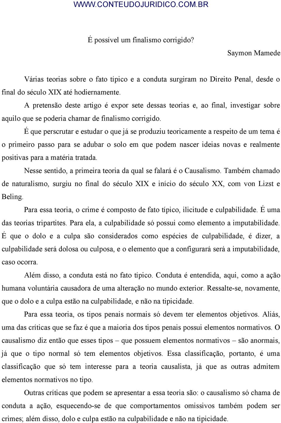 É que perscrutar e estudar o que já se produziu teoricamente a respeito de um tema é o primeiro passo para se adubar o solo em que podem nascer ideias novas e realmente positivas para a matéria