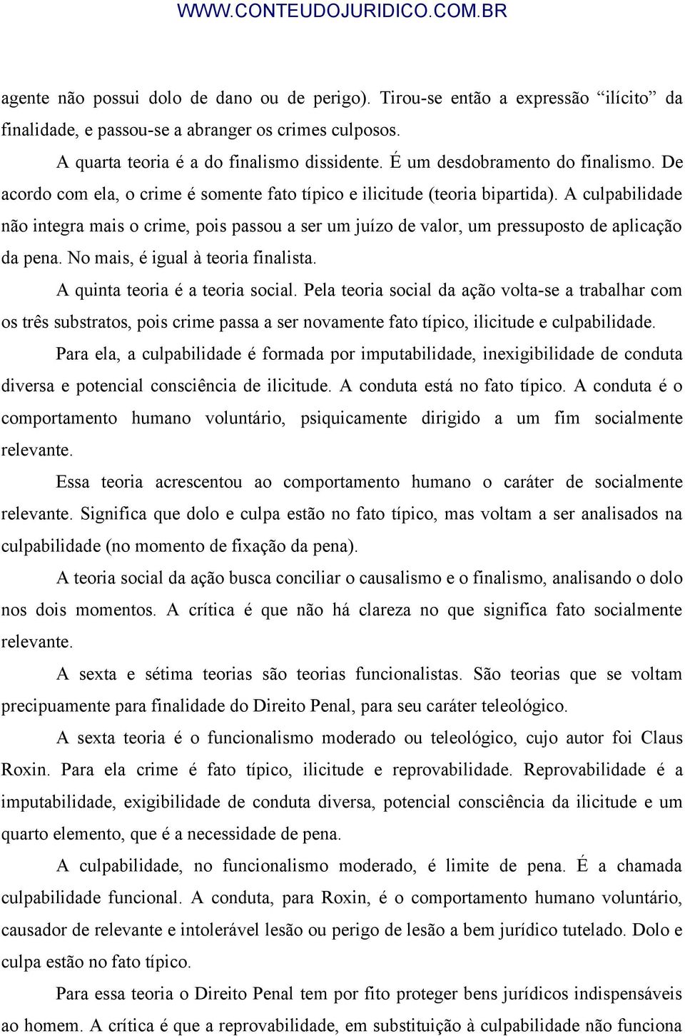 A culpabilidade não integra mais o crime, pois passou a ser um juízo de valor, um pressuposto de aplicação da pena. No mais, é igual à teoria finalista. A quinta teoria é a teoria social.