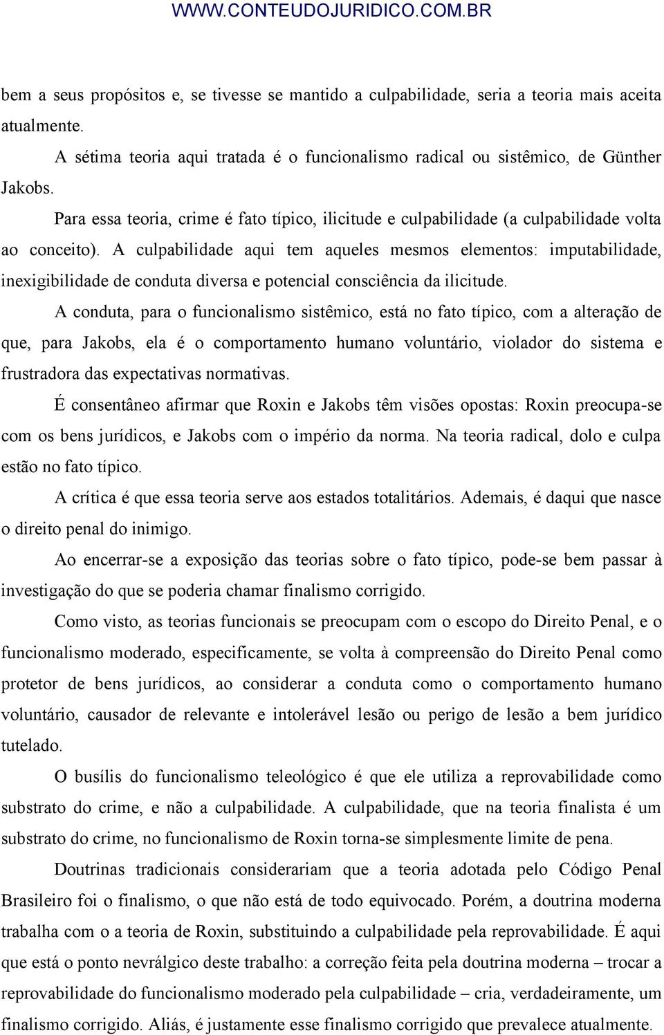 A culpabilidade aqui tem aqueles mesmos elementos: imputabilidade, inexigibilidade de conduta diversa e potencial consciência da ilicitude.