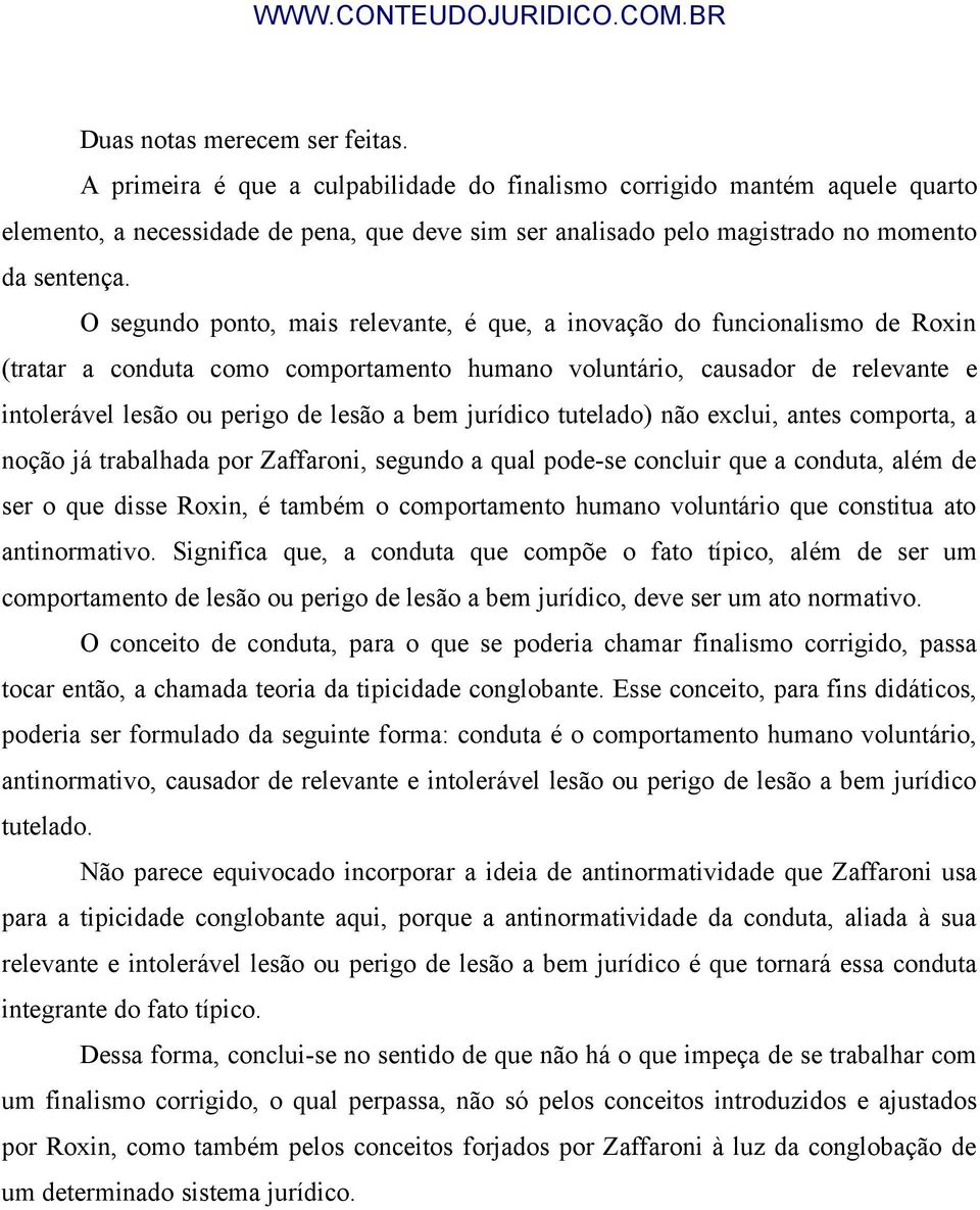 O segundo ponto, mais relevante, é que, a inovação do funcionalismo de Roxin (tratar a conduta como comportamento humano voluntário, causador de relevante e intolerável lesão ou perigo de lesão a bem