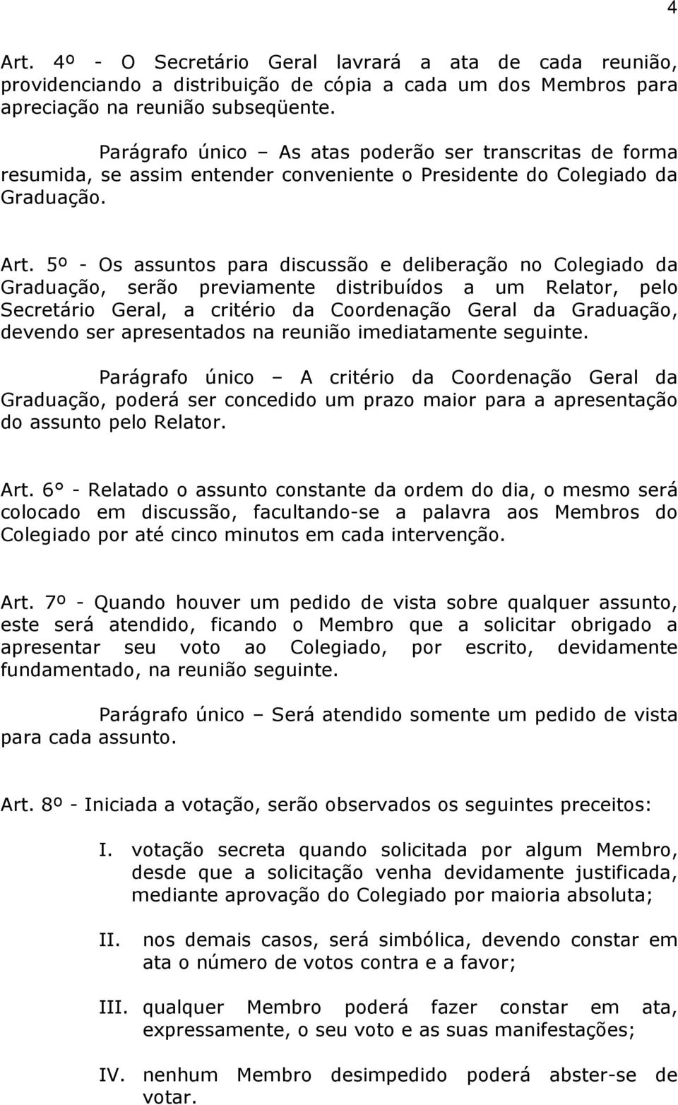 5º - Os assuntos para discussão e deliberação no Colegiado da Graduação, serão previamente distribuídos a um Relator, pelo Secretário Geral, a critério da Coordenação Geral da Graduação, devendo ser