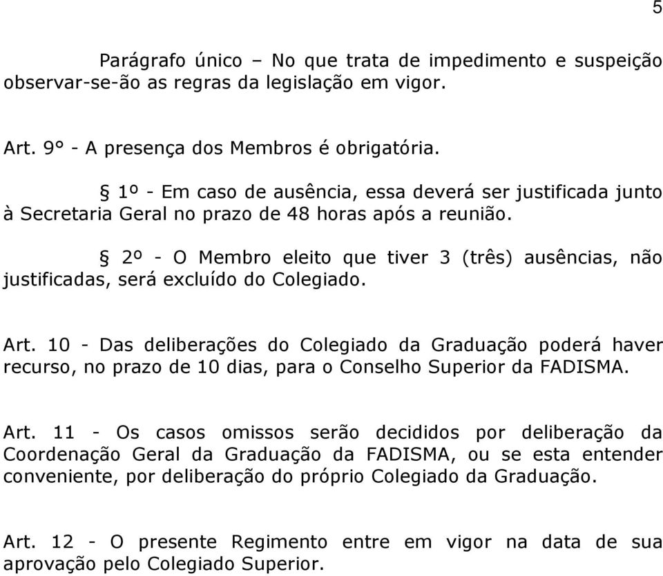 2º - O Membro eleito que tiver 3 (três) ausências, não justificadas, será excluído do Colegiado. Art.