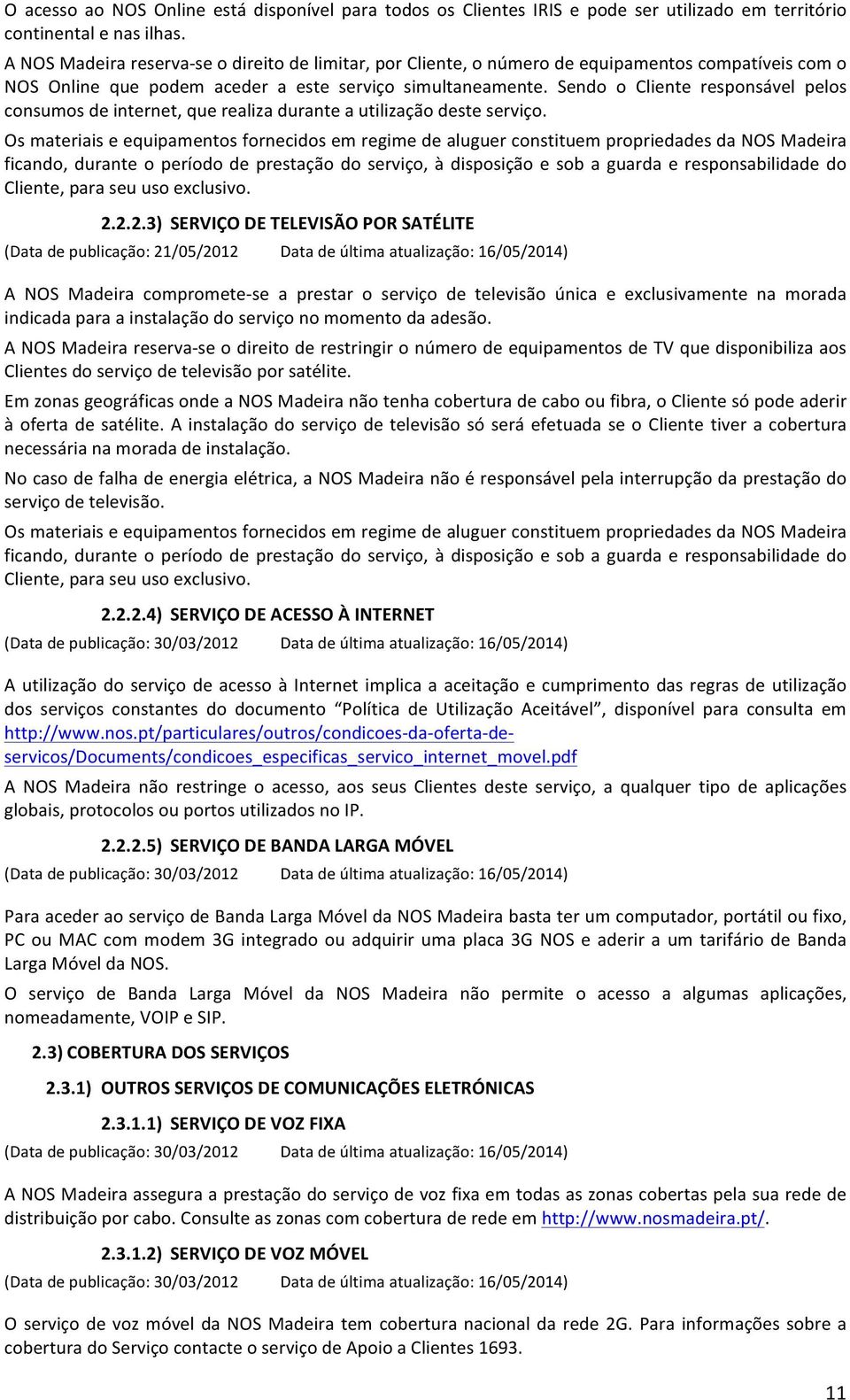 Sendo o Cliente responsável pelos consumos de internet, que realiza durante a utilização deste serviço.