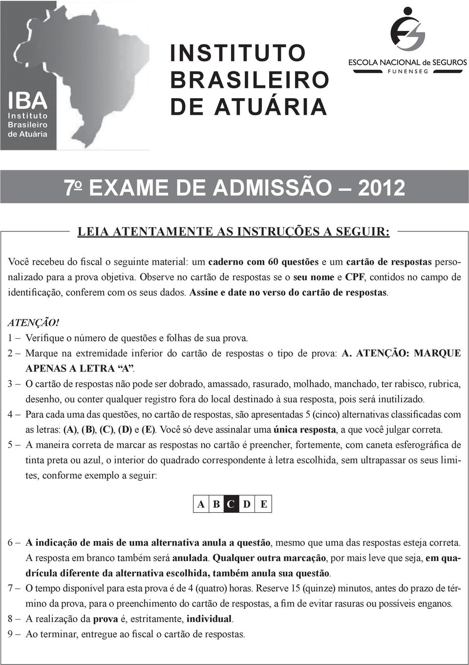 ATENÇÃO! 1 Verifique o número de questões e folhas de sua prova. 2 Marque na extremidade inferior do cartão de respostas o tipo de prova: A. ATENÇÃO: MARQUE APENAS A LETRA A.