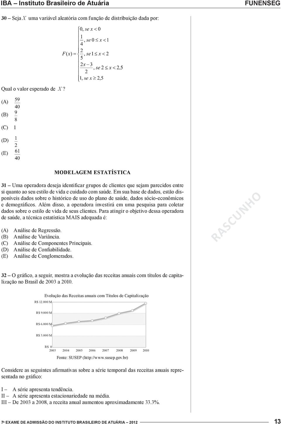 Em sua base de dados, estão disponíveis dados sobre o histórico de uso do plano de saúde, dados sócio-econômicos e demográficos.