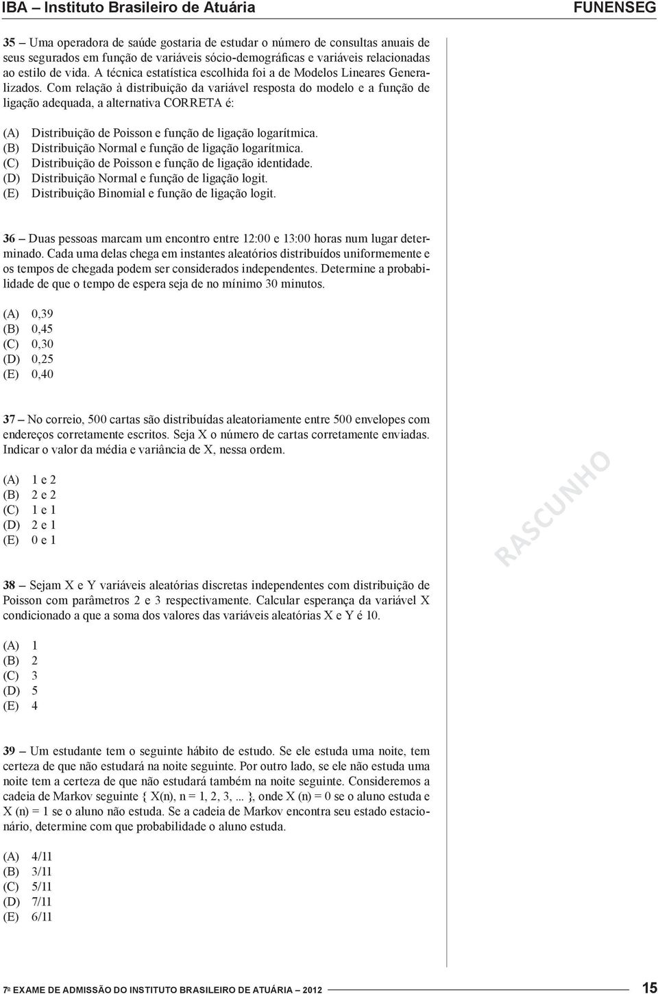 Com relação à distribuição da variável resposta do modelo e a função de ligação adequada, a alternativa CORRETA é: (A) Distribuição de Poisson e função de ligação logarítmica.