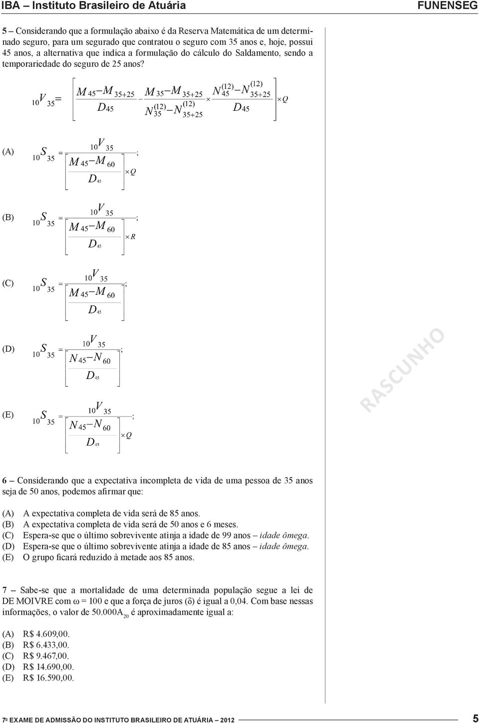 (A) (B) (D) (E) 6 Considerando que a expectativa incompleta de vida de uma pessoa de 35 anos seja de 50 anos, podemos afirmar que: (A) A expectativa completa de vida será de 85 anos.