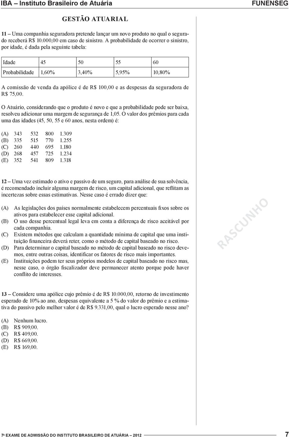 seguradora de R$ 75,00. O Atuário, considerando que o produto é novo e que a probabilidade pode ser baixa, resolveu adicionar uma margem de segurança de 1,05.