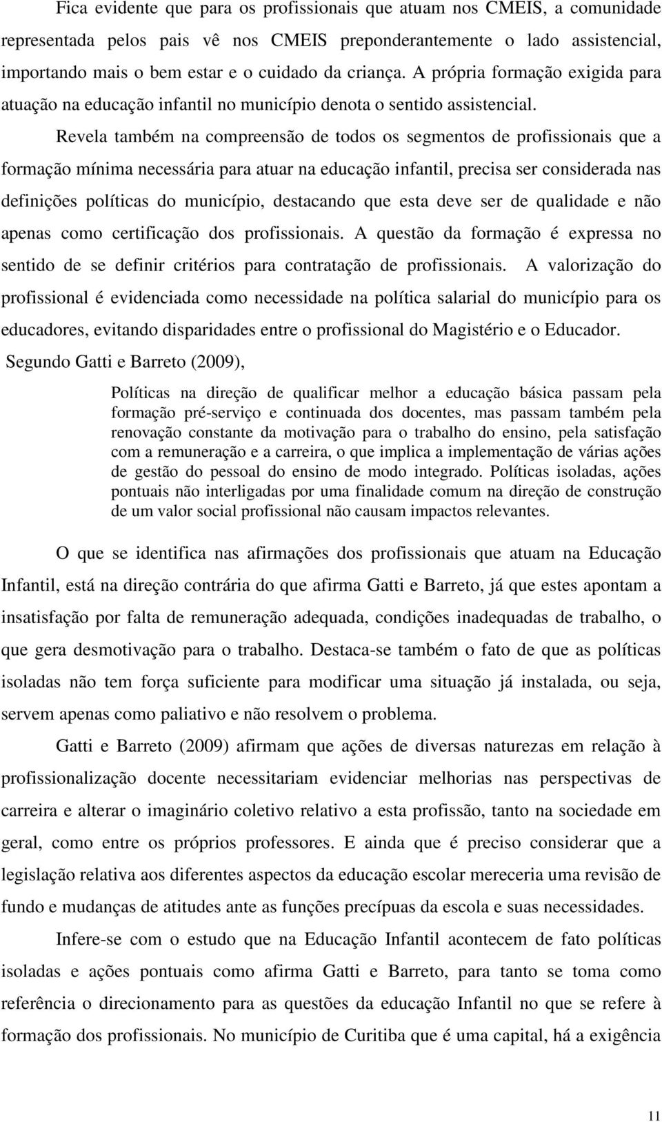 Revela também na compreensão de todos os segmentos de profissionais que a formação mínima necessária para atuar na educação infantil, precisa ser considerada nas definições políticas do município,