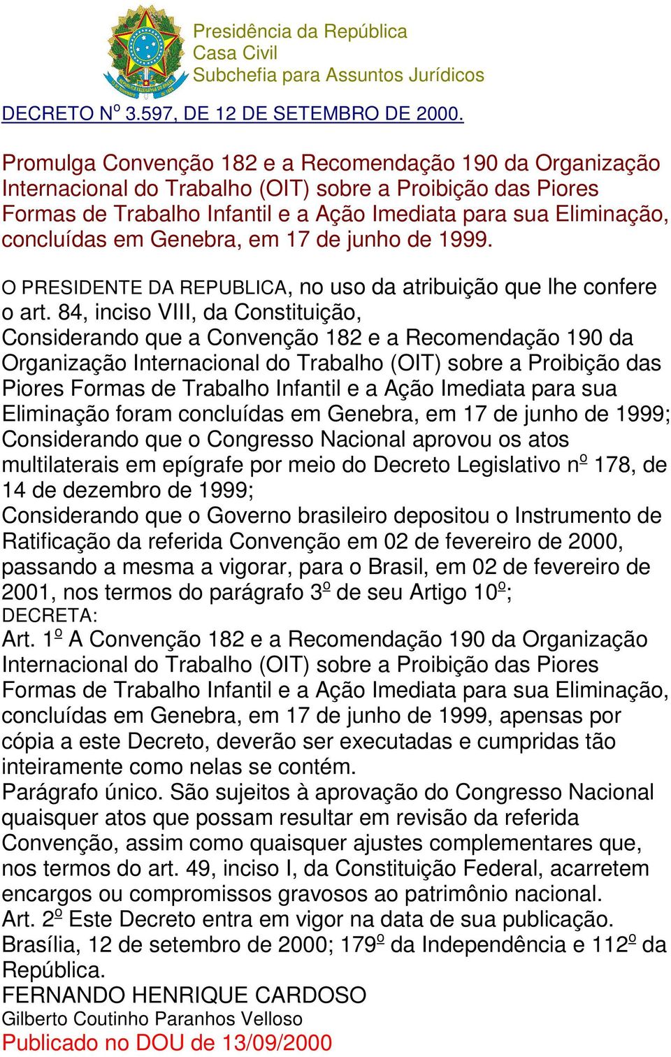 em Genebra, em 17 de junho de 1999. O PRESIDENTE DA REPUBLICA, no uso da atribuição que lhe confere o art.