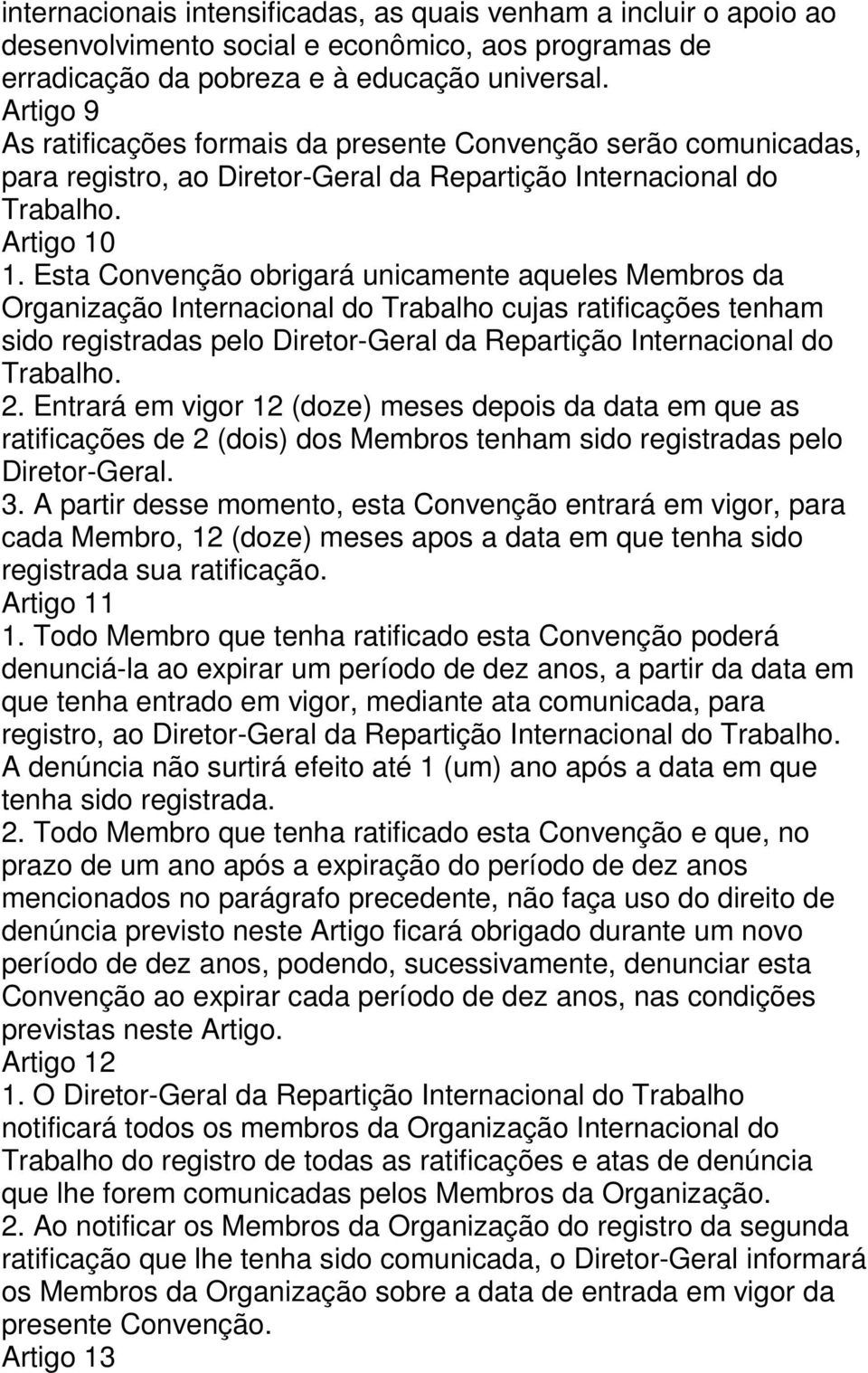 Esta Convenção obrigará unicamente aqueles Membros da Organização Internacional do Trabalho cujas ratificações tenham sido registradas pelo Diretor-Geral da Repartição Internacional do Trabalho. 2.