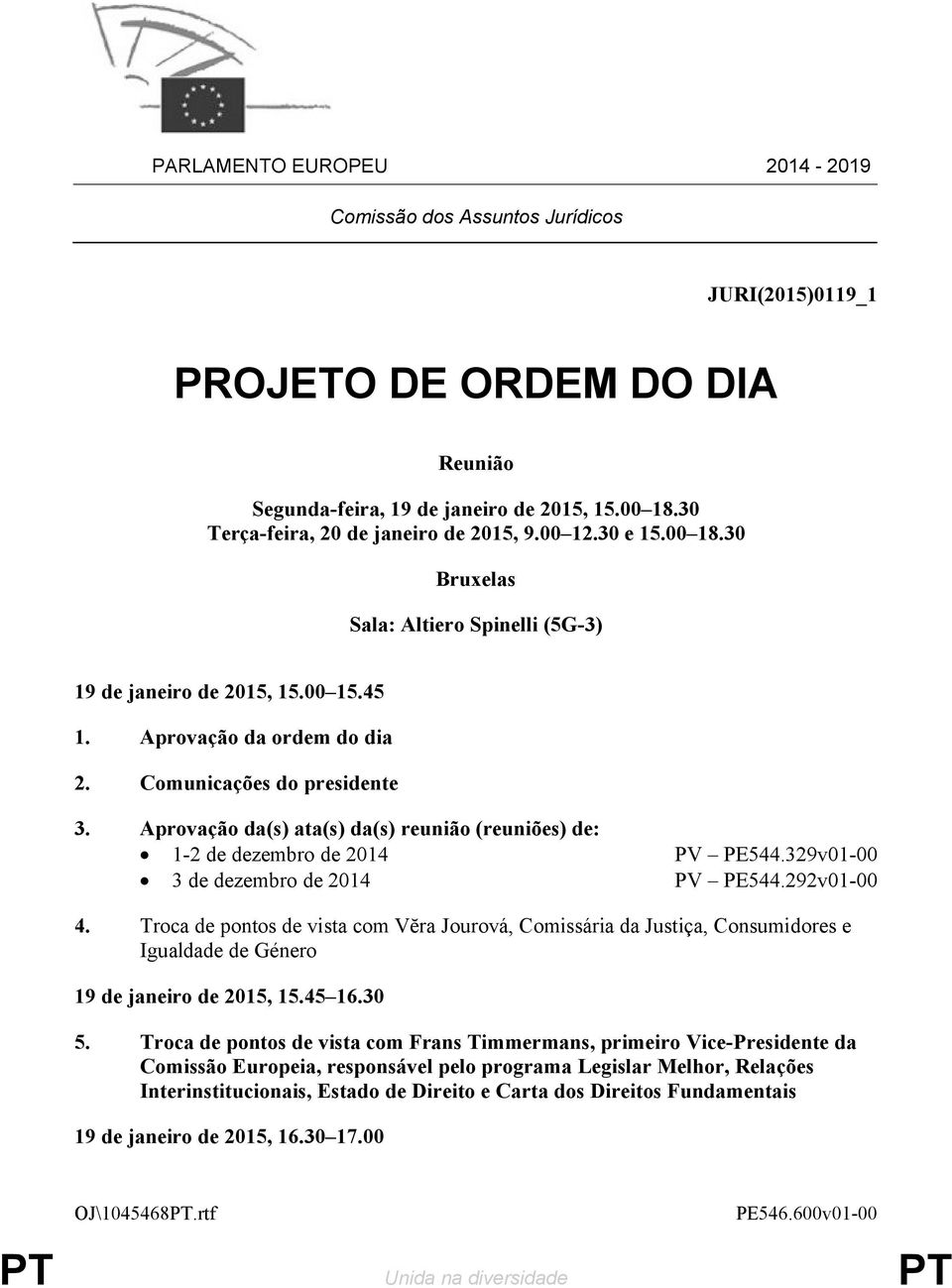 Aprovação da(s) ata(s) da(s) reunião (reuniões) de: 1-2 de dezembro de 2014 PV PE544.329v01-00 3 de dezembro de 2014 PV PE544.292v01-00 4.