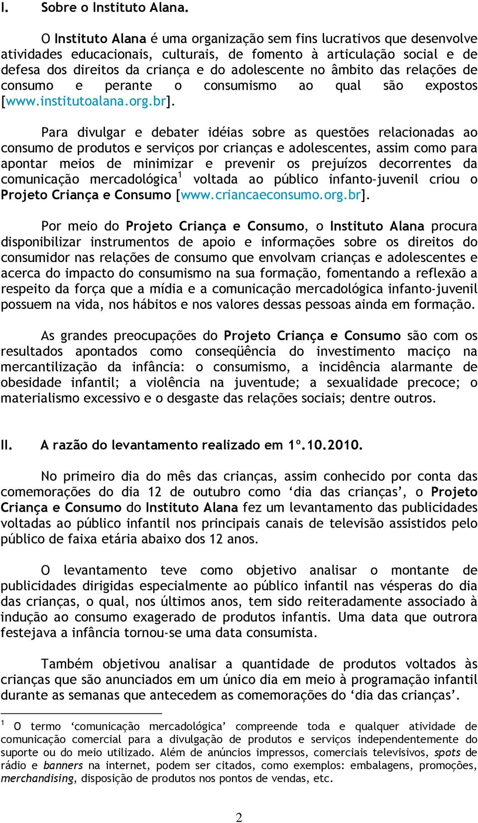 âmbito das relações de consumo e perante o consumismo ao qual são expostos [www.institutoalana.org.br].