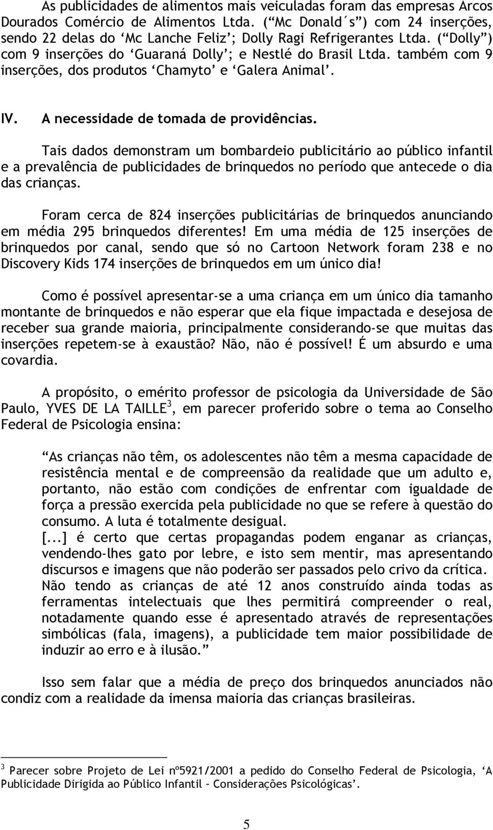 também com 9 inserções, dos produtos Chamyto e Galera Animal. IV. A necessidade de tomada de providências.