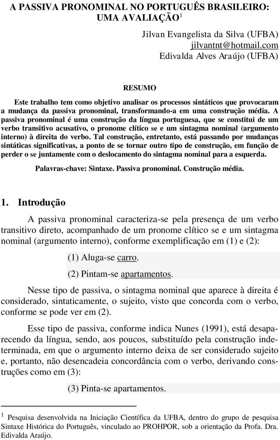 A passiva pronominal é uma construção da língua portuguesa, que se constitui de um verbo transitivo acusativo, o pronome clítico se e um sintagma nominal (argumento interno) à direita do verbo.