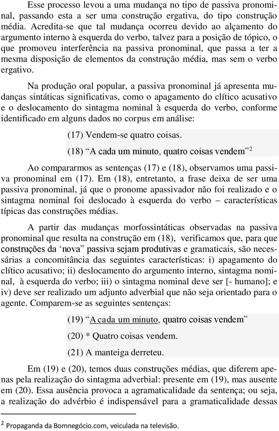 a mesma disposição de elementos da construção média, mas sem o verbo ergativo.