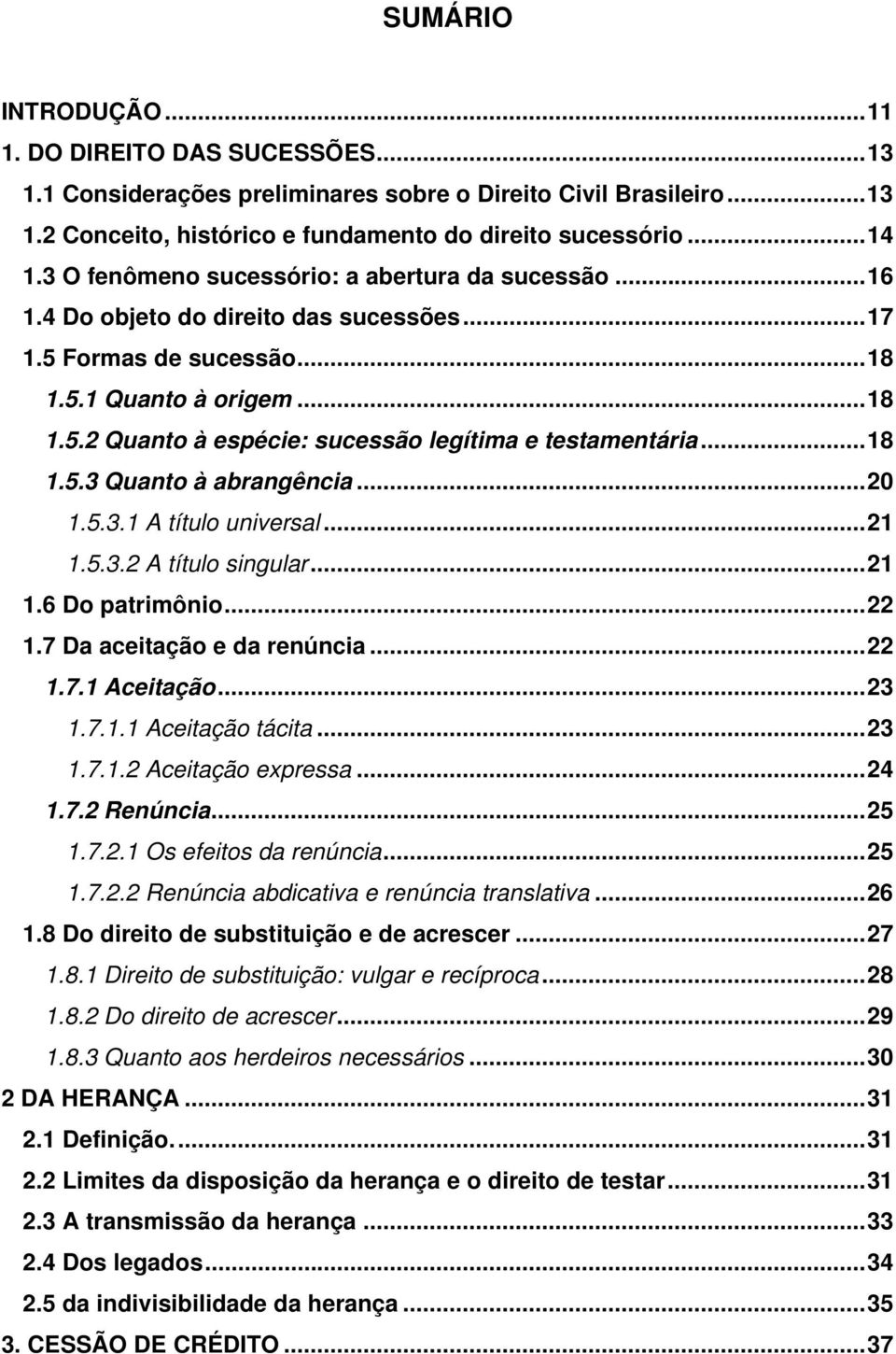 ..18 1.5.3 Quanto à abrangência...20 1.5.3.1 A título universal...21 1.5.3.2 A título singular...21 1.6 Do patrimônio...22 1.7 Da aceitação e da renúncia...22 1.7.1 Aceitação...23 1.7.1.1 Aceitação tácita.