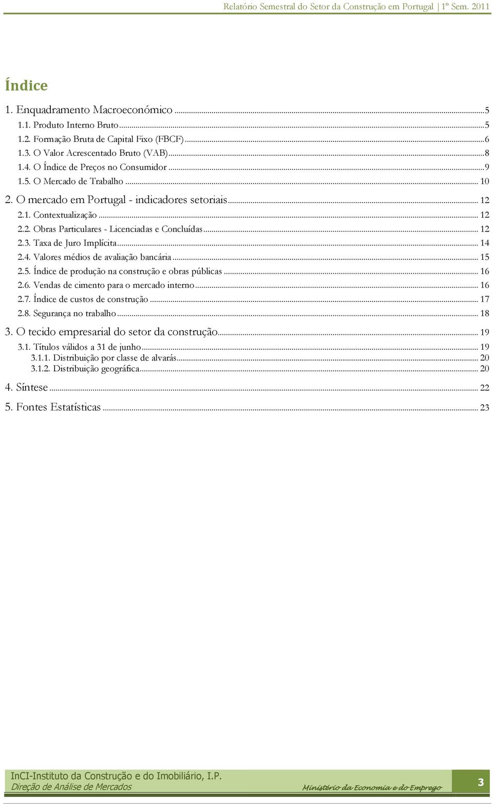 .. 12 2.3. Taxa de Juro Implícita... 14 2.4. Valores médios de avaliação bancária... 15 2.5. Índice de produção na construção e obras públicas... 16 2.6. Vendas de cimento para o mercado interno.