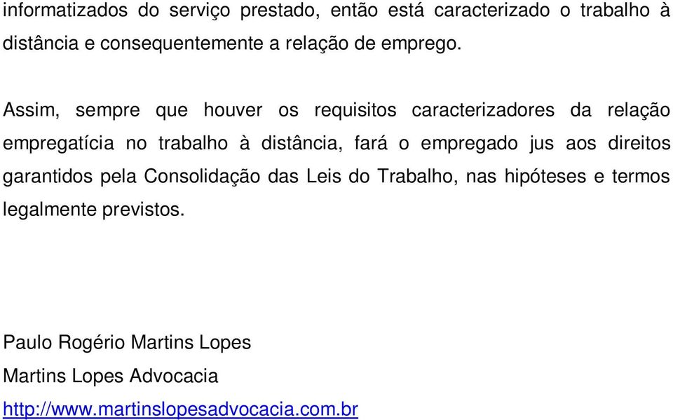 Assim, sempre que houver os requisitos caracterizadores da relação empregatícia no trabalho à distância, fará o