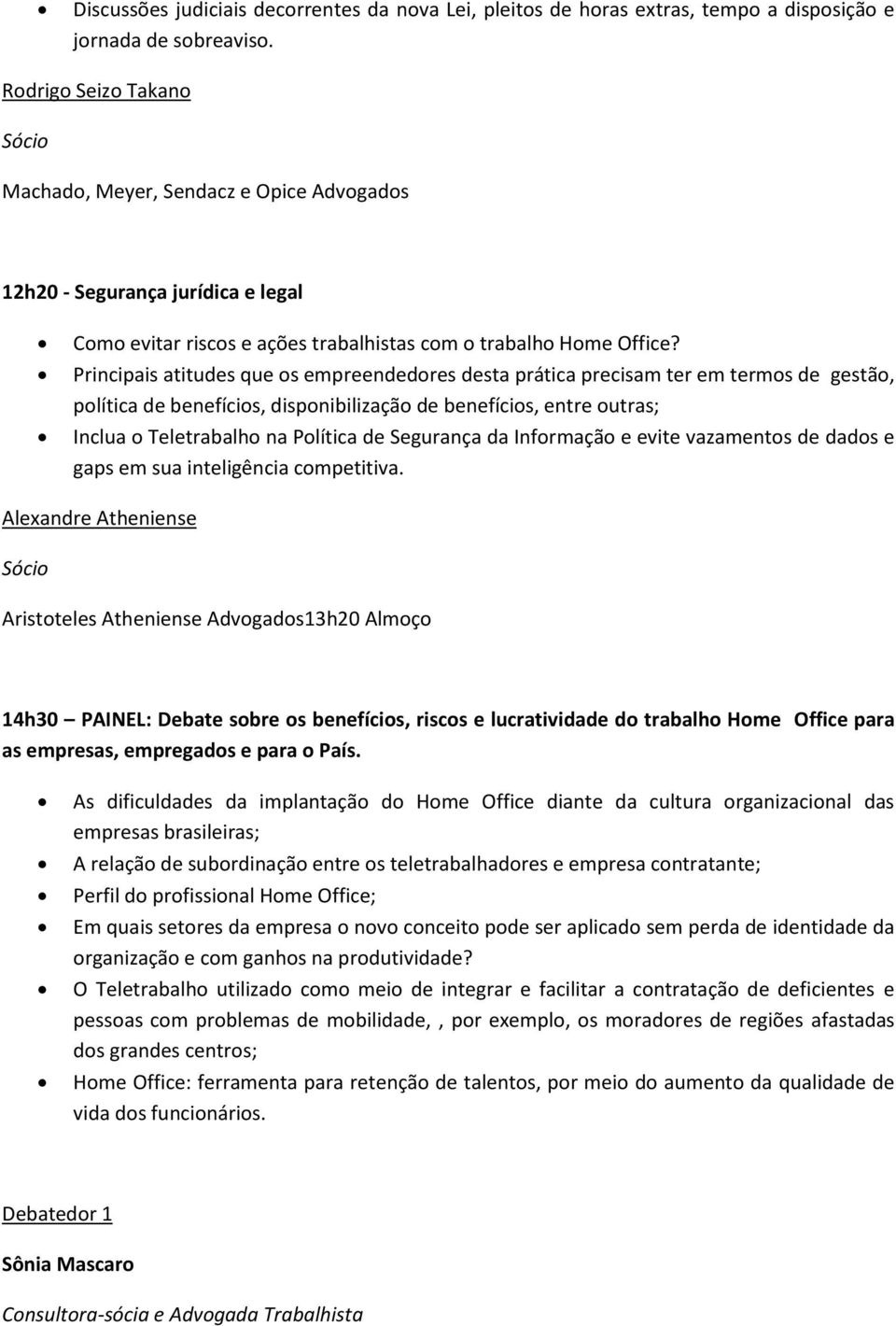 Principais atitudes que os empreendedores desta prática precisam ter em termos de gestão, política de benefícios, disponibilização de benefícios, entre outras; Inclua o Teletrabalho na Política de