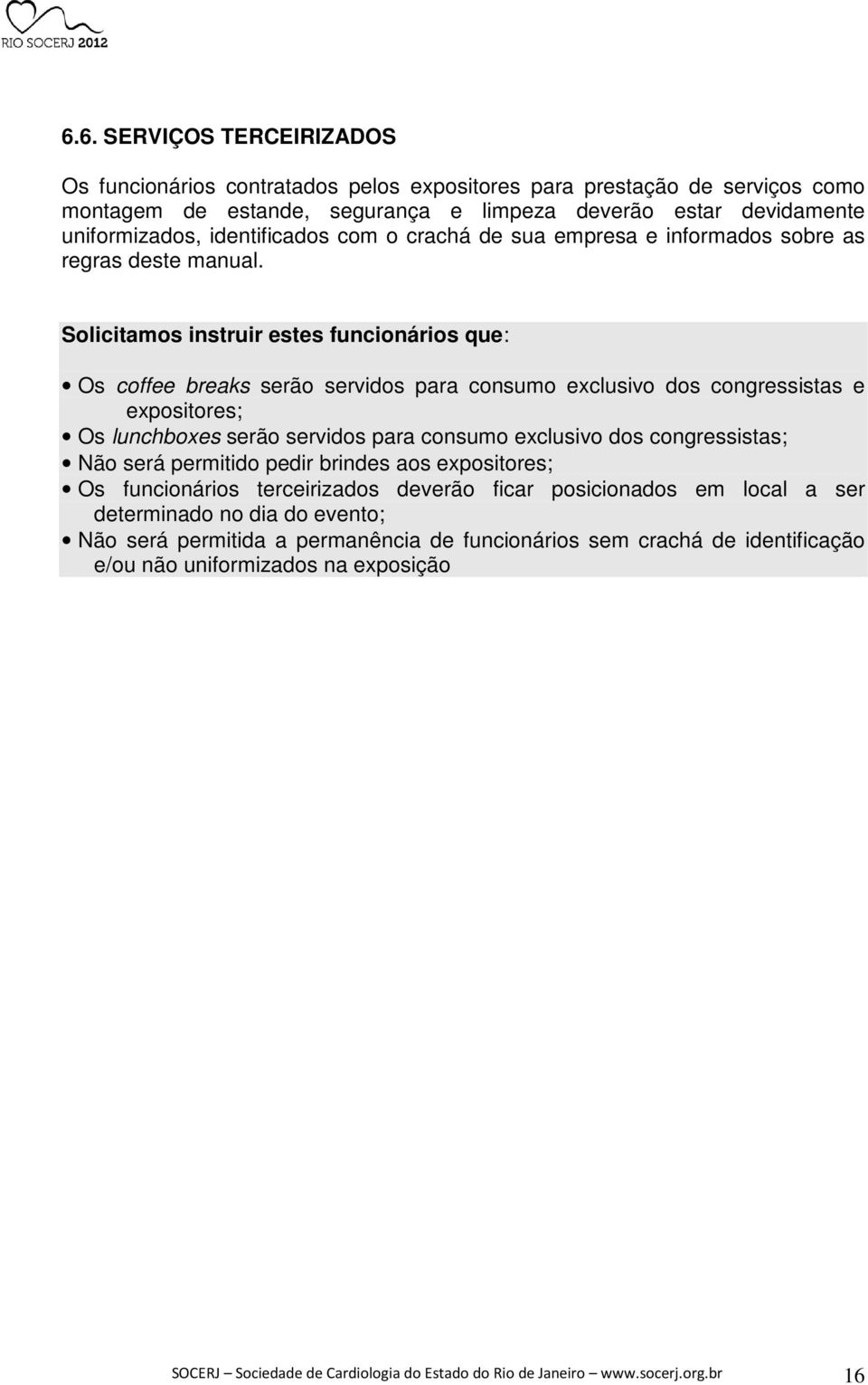 Solicitamos instruir estes funcionários que: Os coffee breaks serão servidos para consumo exclusivo dos congressistas e expositores; Os lunchboxes serão servidos para consumo exclusivo dos