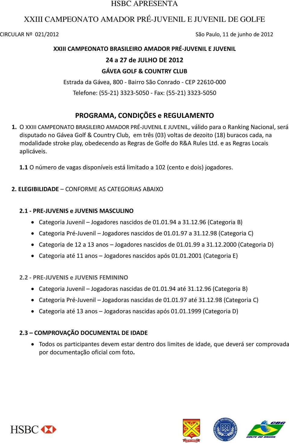 O XXIII CAMPEONATO BRASILEIRO AMADOR PRÉ-JUVENIL E JUVENIL, válido para o Ranking Nacional, será disputado no Gávea Golf & Country Club, em três (03) voltas de dezoito (18) buracos cada, na