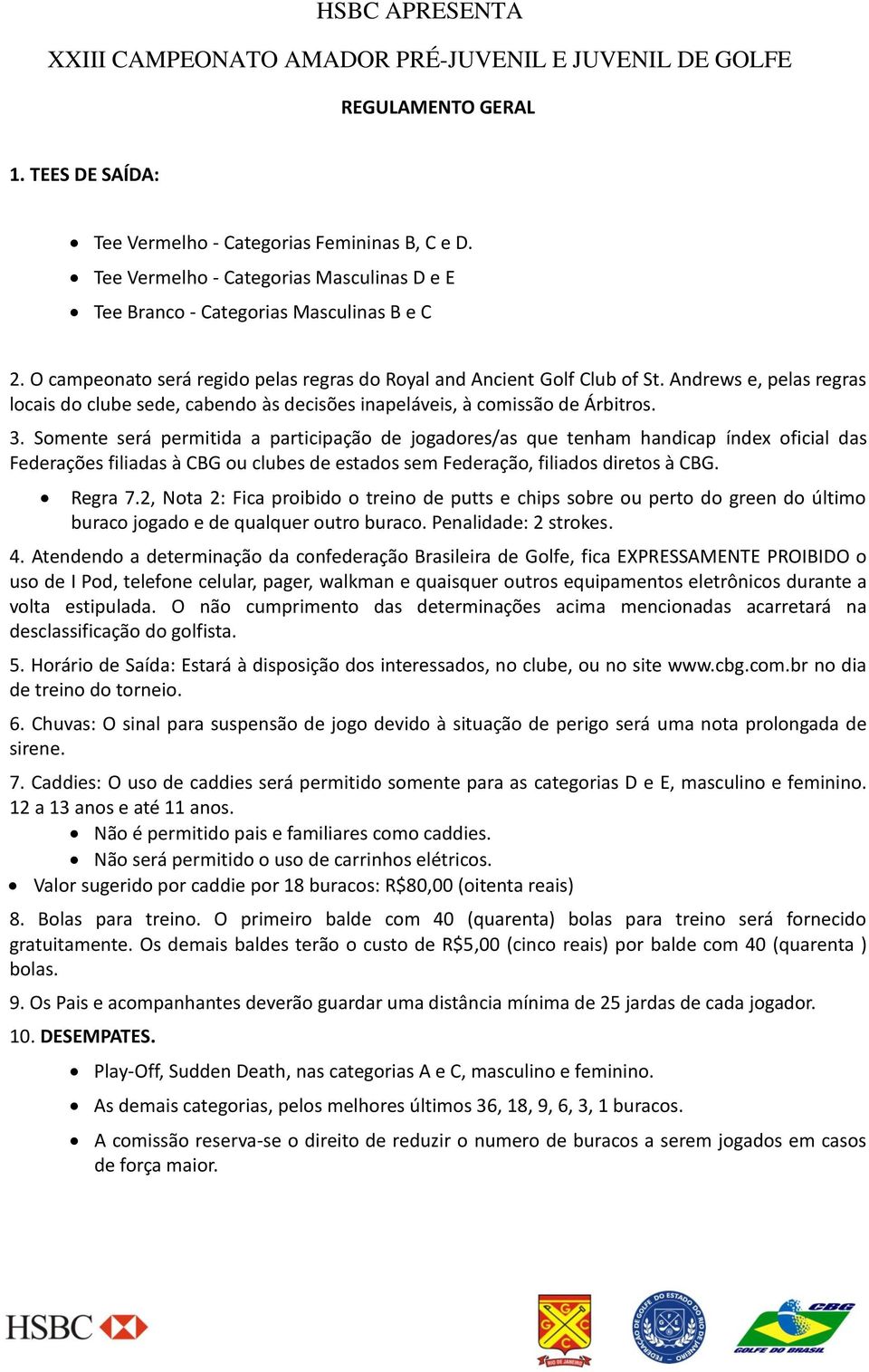 Somente será permitida a participação de jogadores/as que tenham handicap índex oficial das Federações filiadas à CBG ou clubes de estados sem Federação, filiados diretos à CBG. Regra 7.