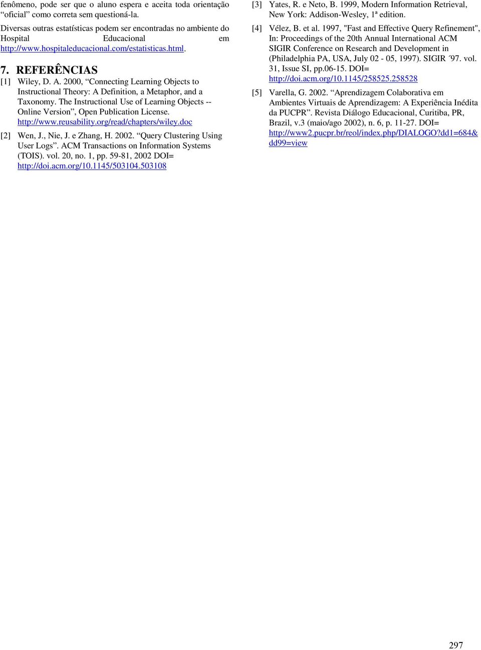 2000, Connecting Learning Objects to Instructional Theory: A Definition, a Metaphor, and a Taxonomy. The Instructional Use of Learning Objects -- Online Version, Open Publication License. http://www.